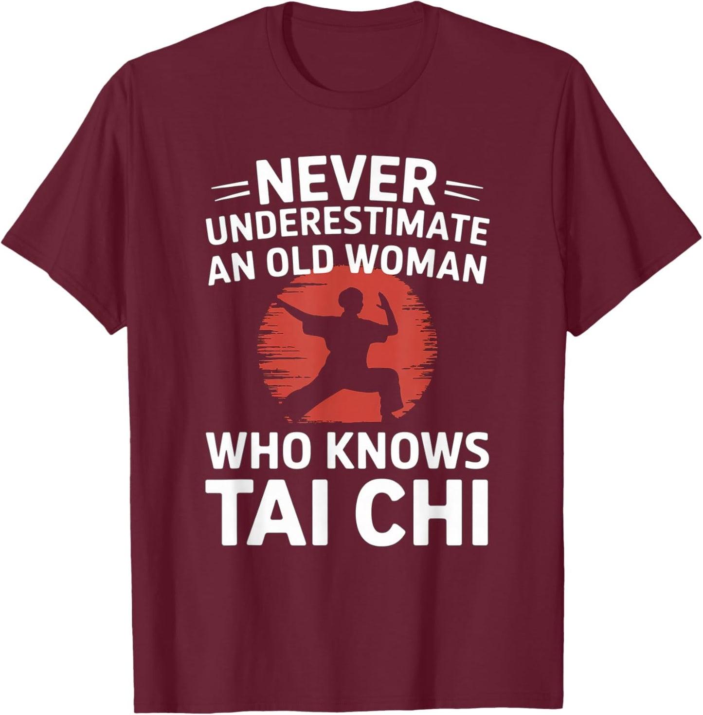 Never Underestimate An Old Woman Who Knows Tai Chi T-Shirt - T-Shirt | Maroon