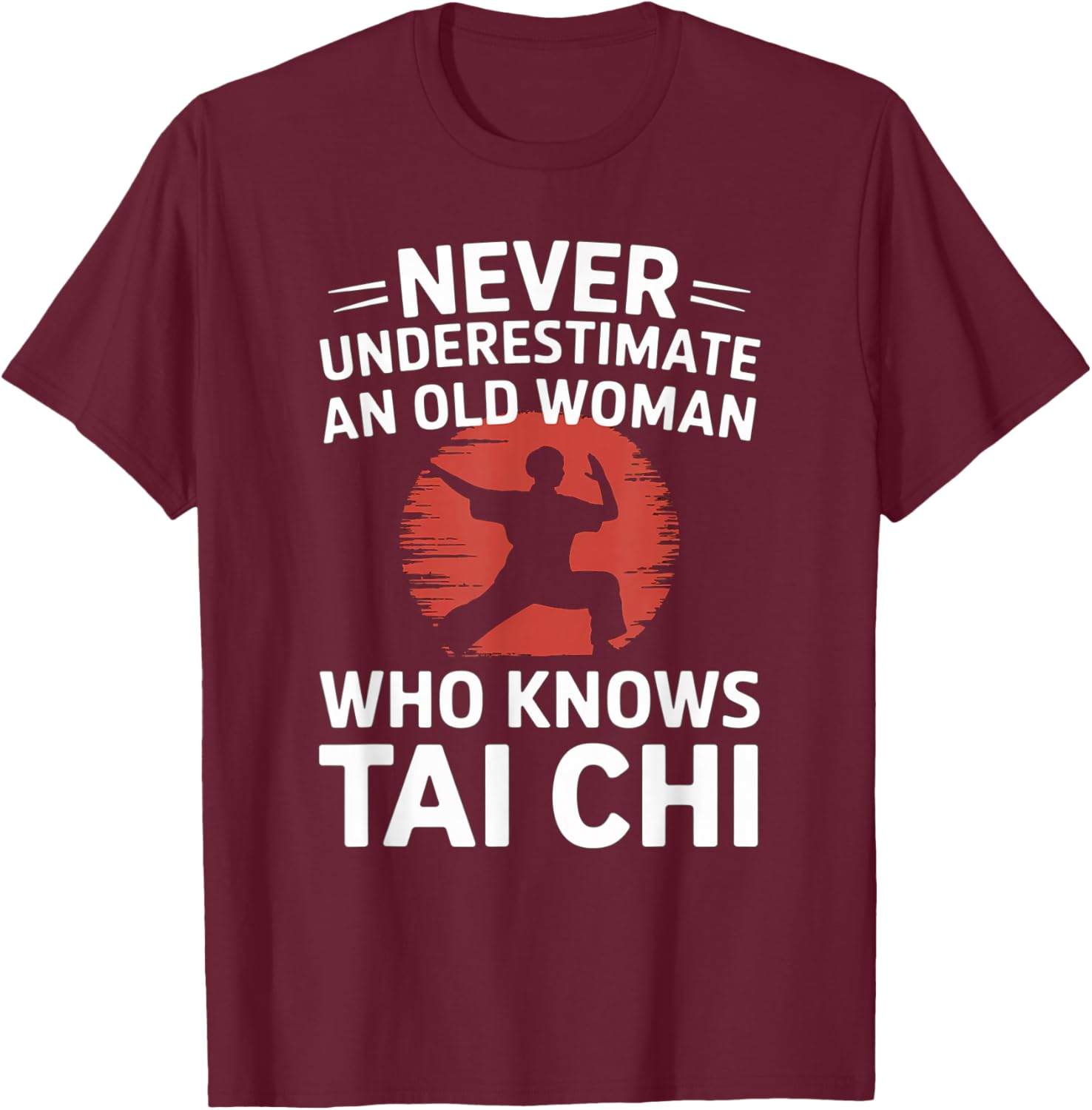 Never Underestimate An Old Woman Who Knows Tai Chi T-Shirt - T-Shirt | Maroon