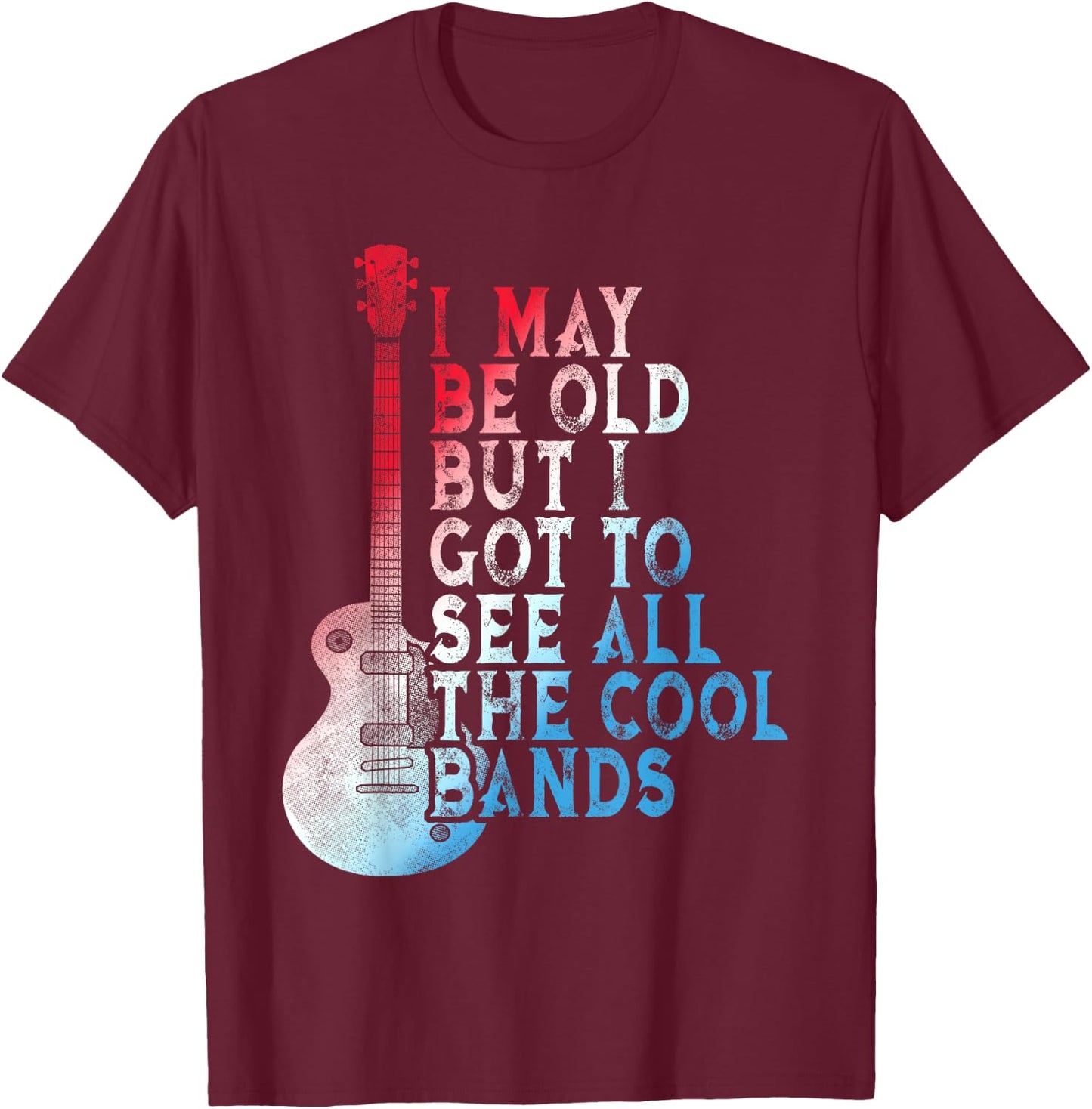Vintage I May Be Old But I Got To See All The Cool Bands T-Shirt - T-Shirt | Maroon
