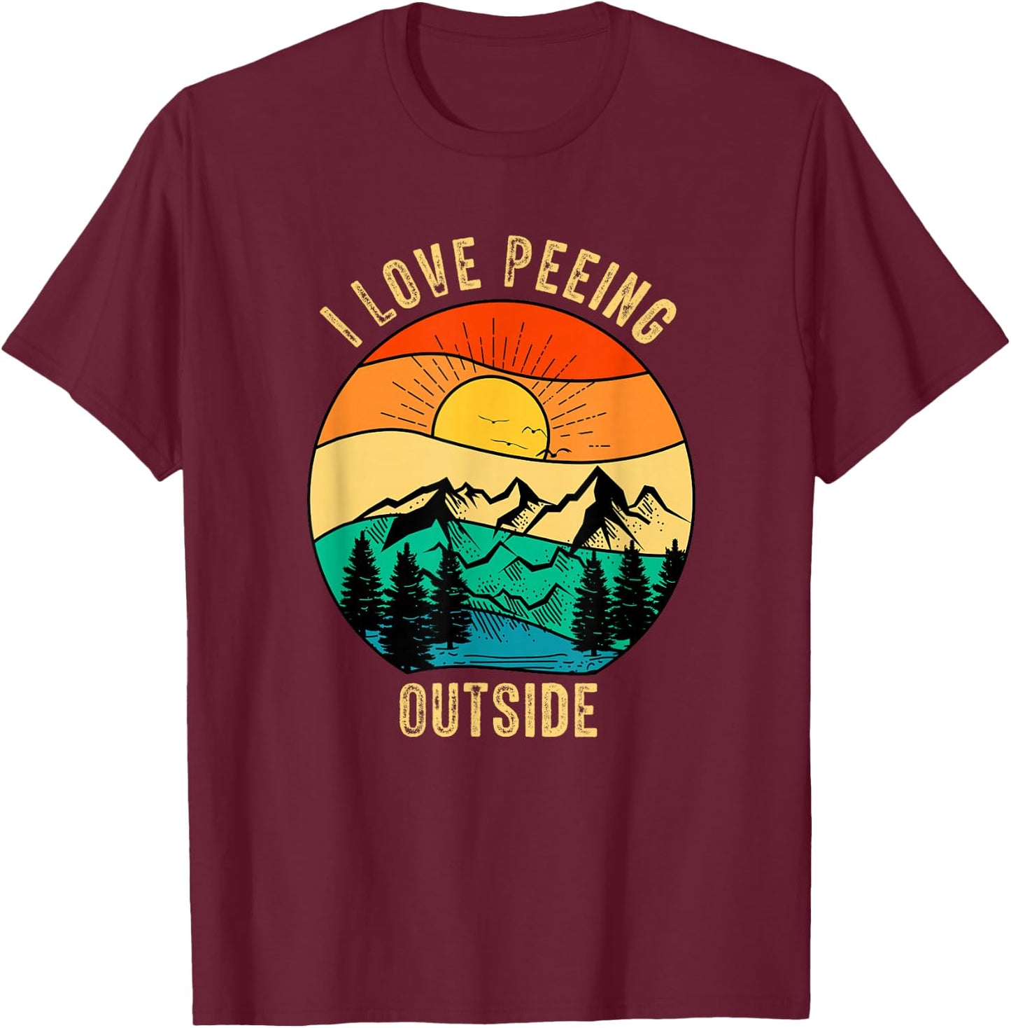 Funny Outdoor Camping Hiking Adventure I Love Peeing Outside T-Shirt - T-Shirt | Maroon