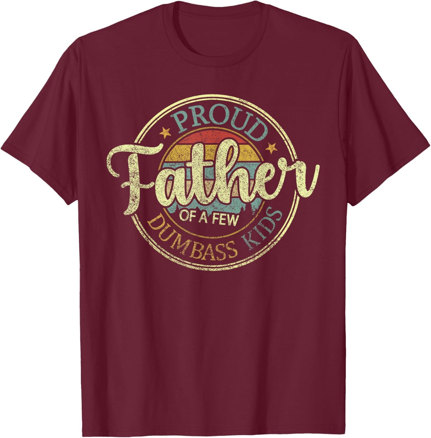 Proud Father Of A Few Dumbass Kids Funny Vintage Fathers Day T-Shirt - T-Shirt | Maroon