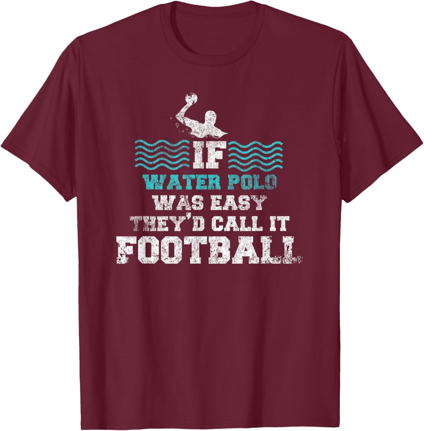 If Water Polo Was Easy They'd Call It Football Water Polo T-Shirt - T-Shirt | Maroon