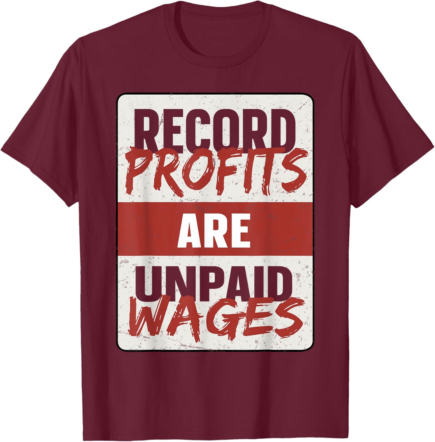 Record Profits Are Unpaid Wages T-Shirt - T-Shirt | Maroon