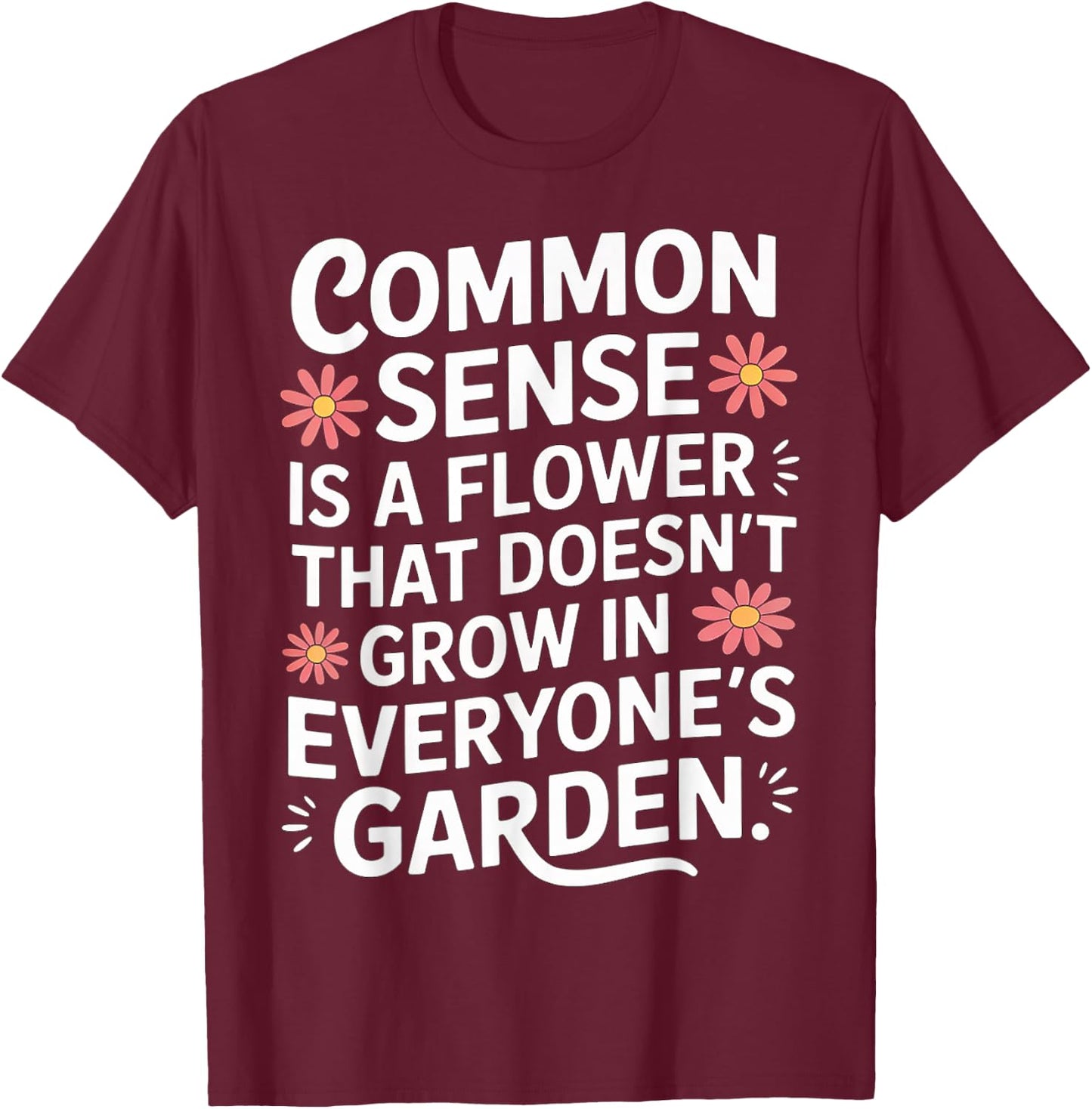Common Sense Not In Everyone’s Garden T-Shirt - T-Shirt | Maroon