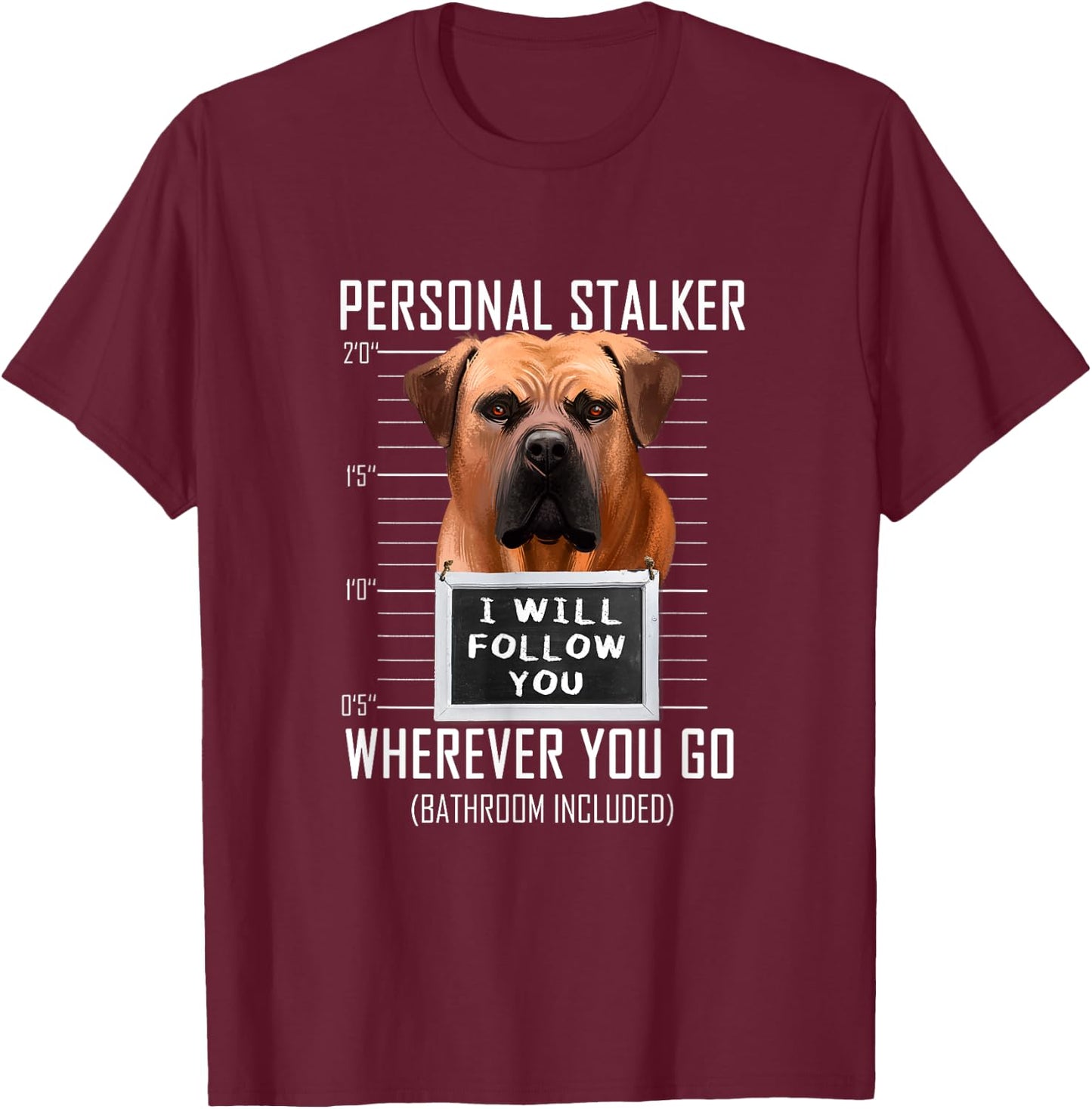 Personal Stalker Dog Boerboel I Will Follow You Mugshot Men Women Kids T-Shirt - T-Shirt | Maroon