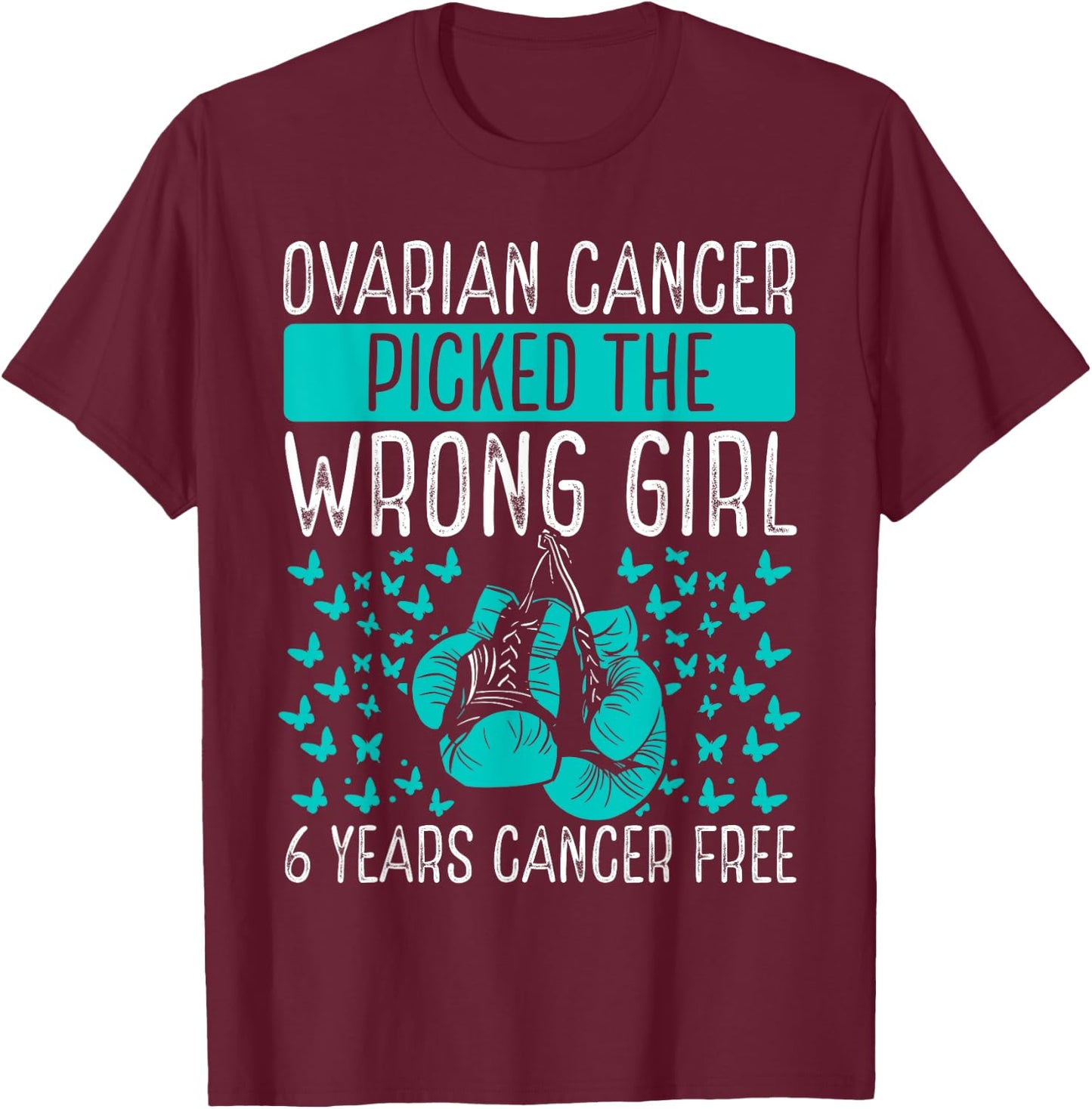 6 Years Ovarian Cancer Survivor Wrong Girl Awareness Ribbon T-Shirt - T-Shirt | Maroon