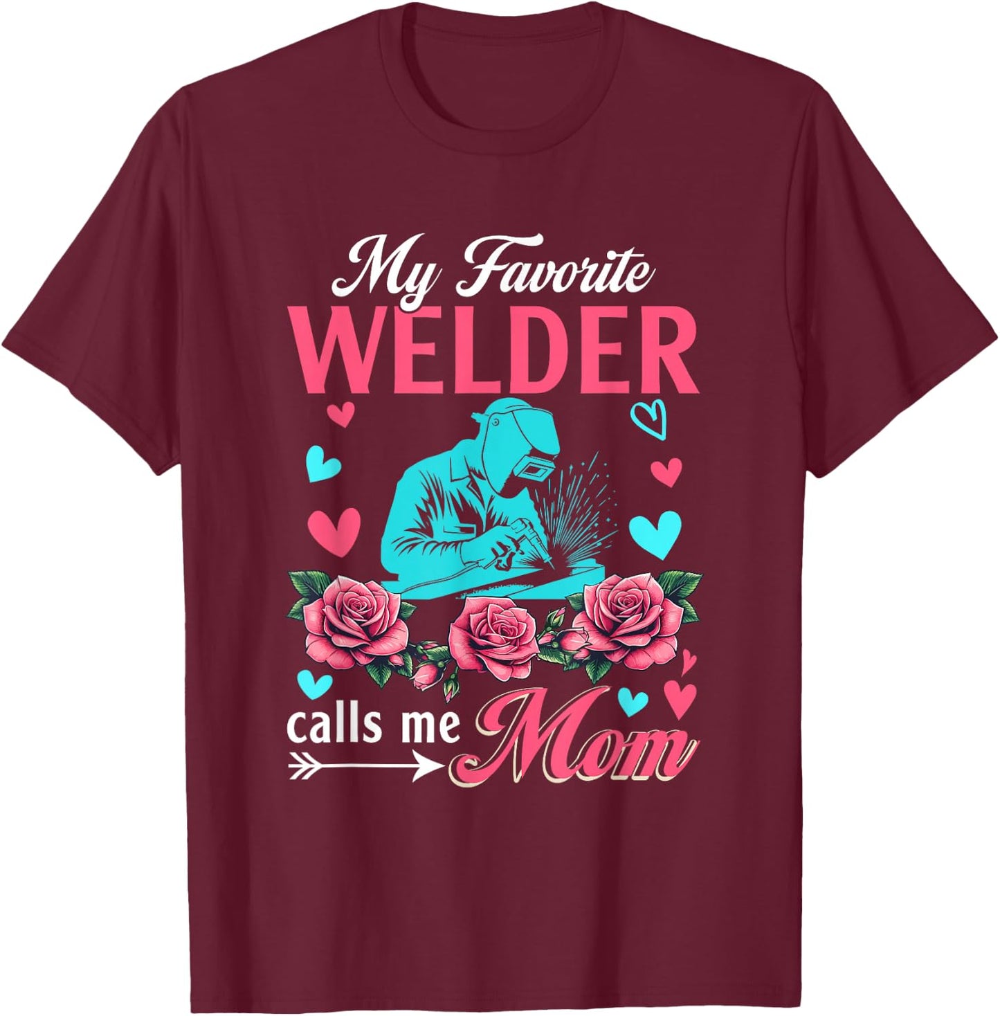 My Favorite Welder Calls Me Mom Mother's Day Flowers T-Shirt - T-Shirt | Maroon