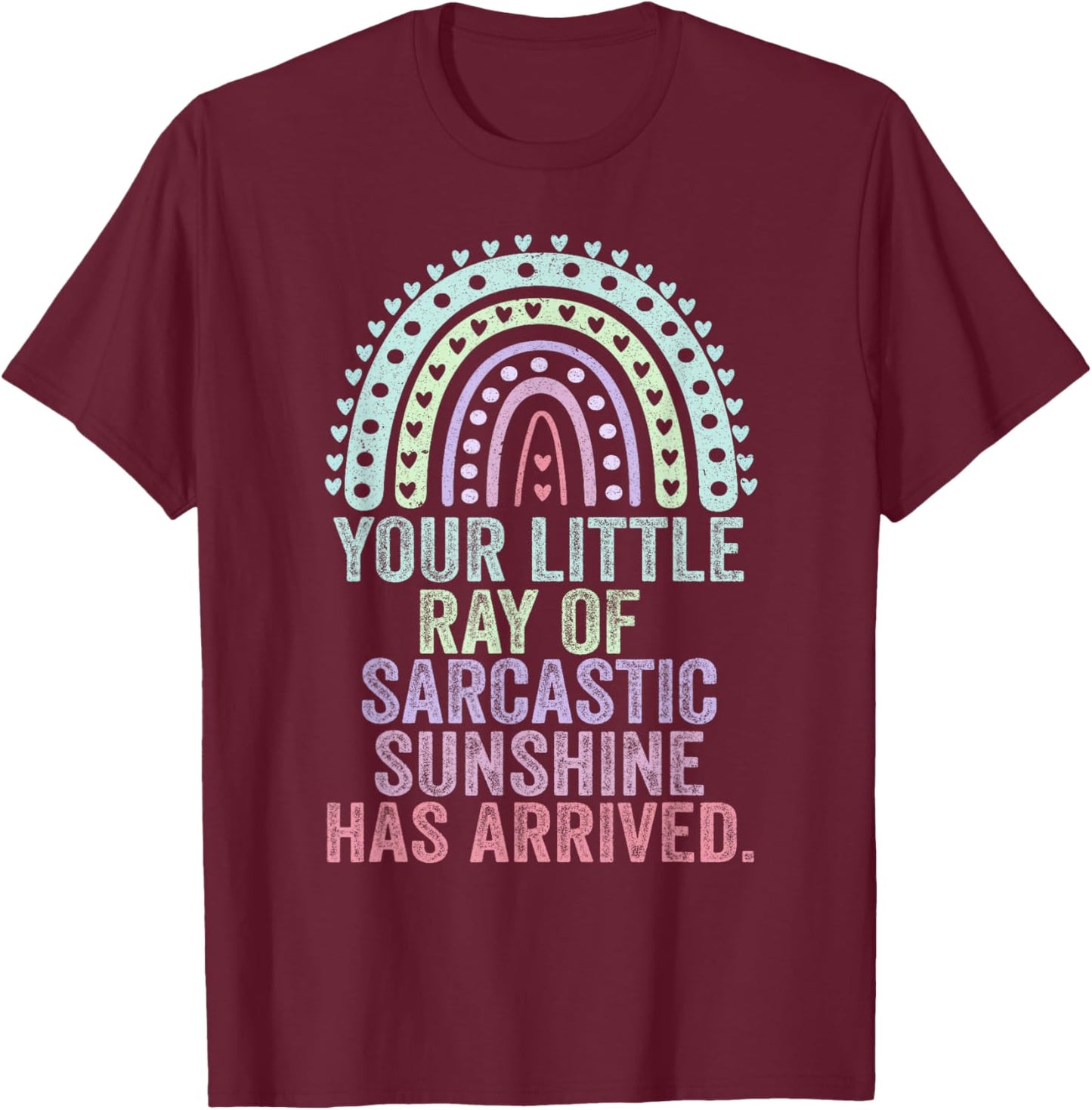 Your Little Ray Of Sarcastic Sunshine Has Arrived T-Shirt - T-Shirt | Maroon