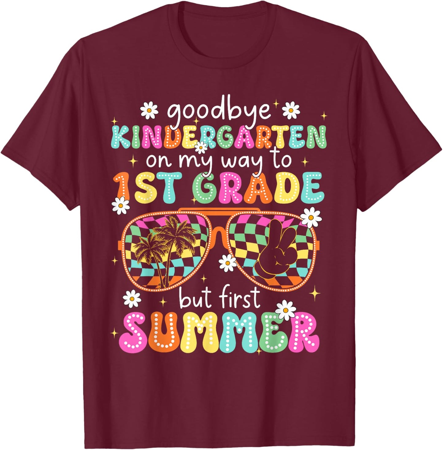 Goodbye Kindergarten On My Way to 1st Grade Last Day School T-Shirt - T-Shirt | Maroon