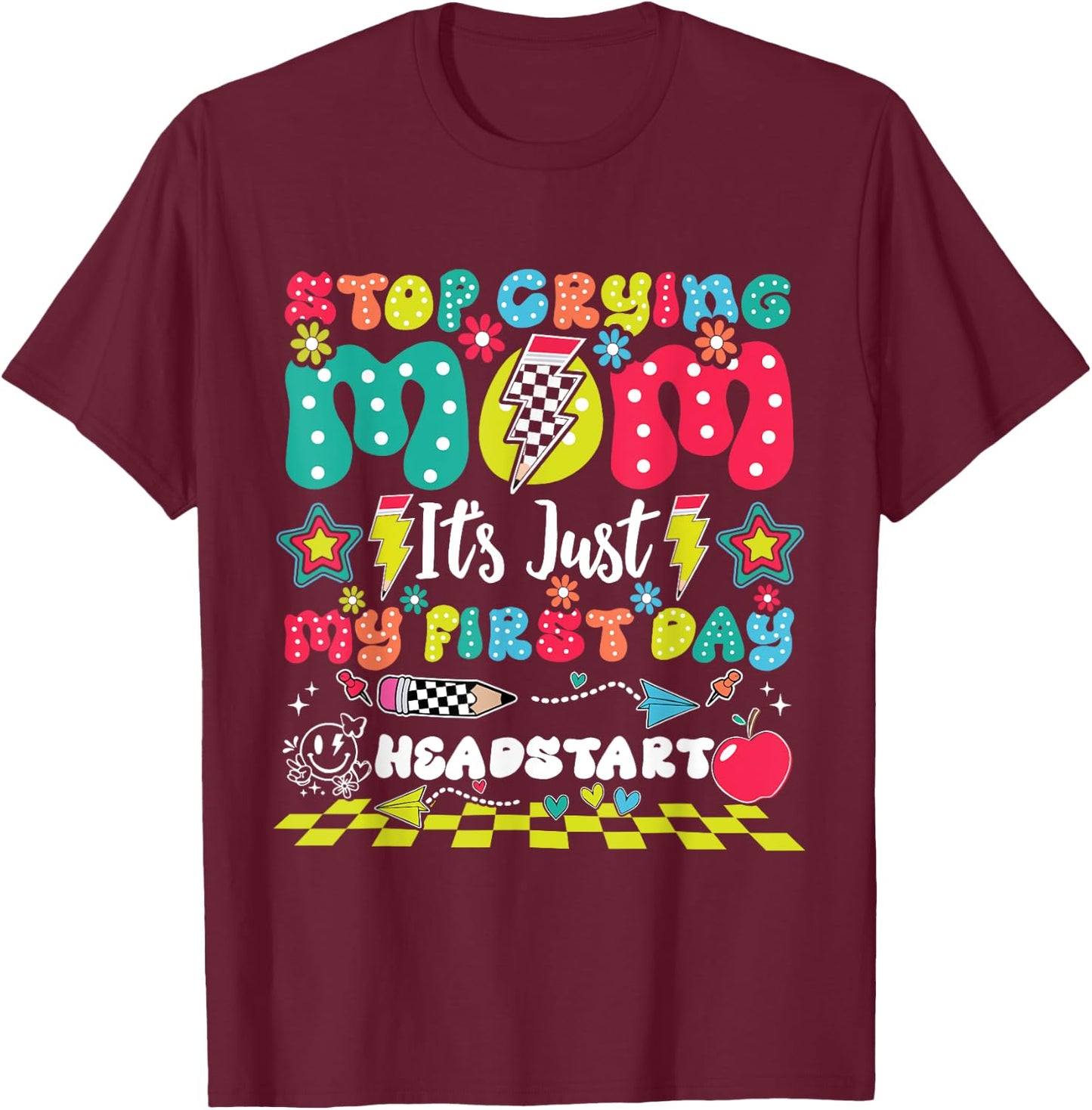 Stop Crying Mom It's Just My First Day Of Headstart T-Shirt - T-Shirt | Maroon