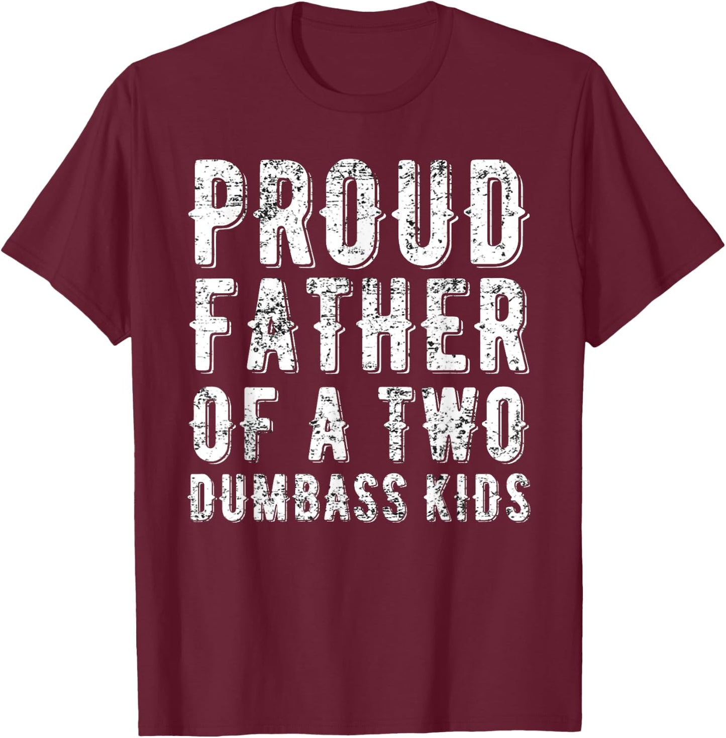 Proud Father Of Two Dumbass Kids Shirt Fathers Day Gift Dad T-Shirt - T-Shirt | Maroon