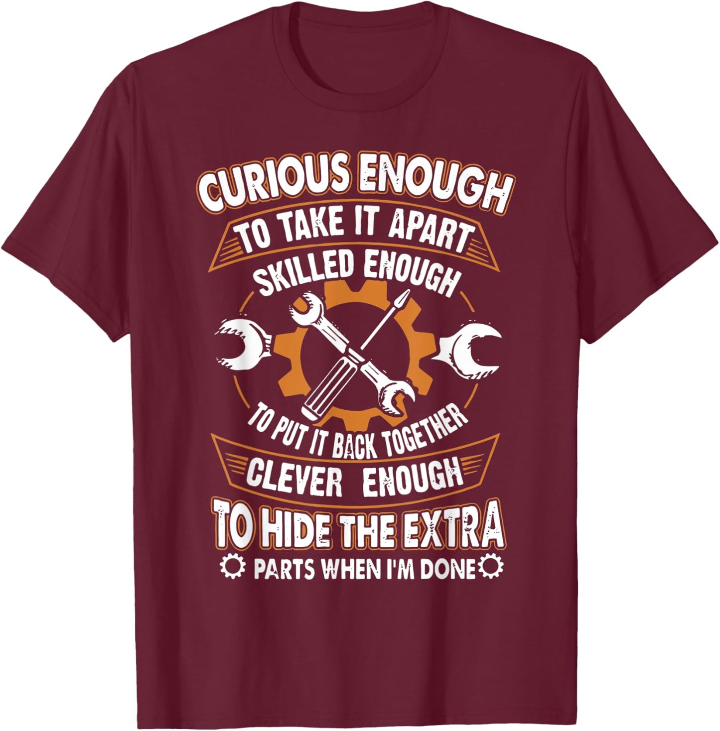 Curious Enough To Talk It Apart Skilled Enough Funny T-Shirt - T-Shirt | Maroon