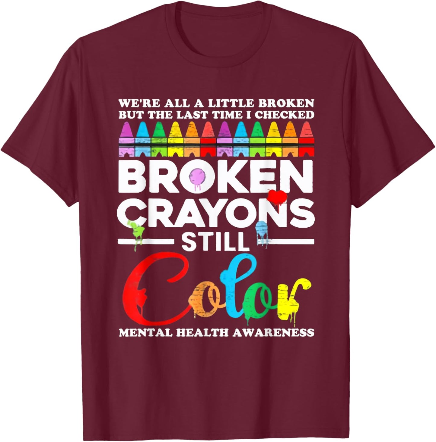 We're All A Little Broken But Broken Crayons Are Still Color T-Shirt - T-Shirt | Maroon