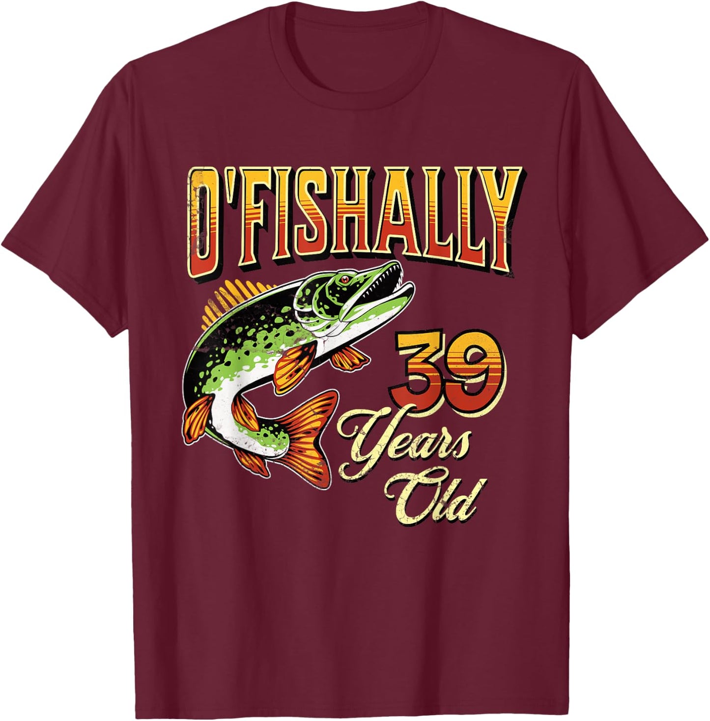 O'Fishally 39 Years Old Fishing Themed 39th Birthday Fish T-Shirt - T-Shirt | Maroon