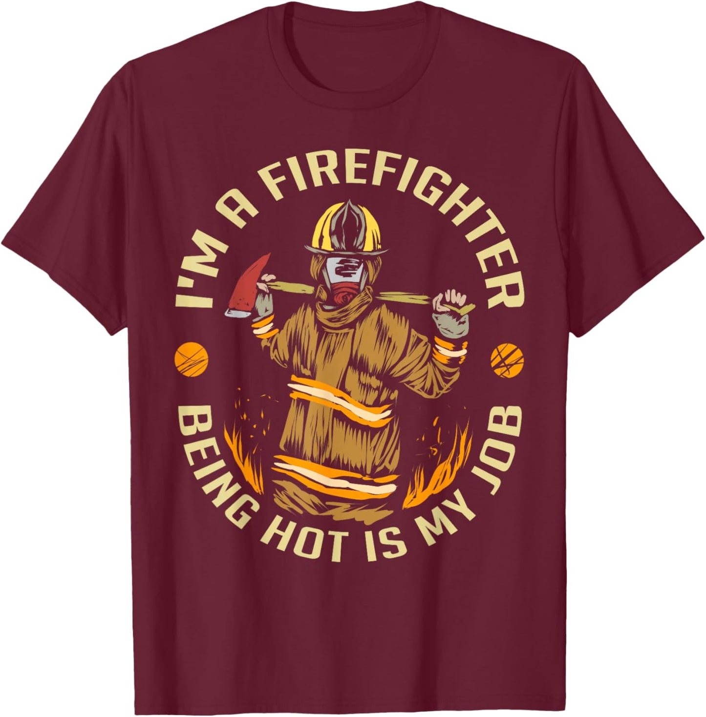 I'm A Firefighter Being Hot Is My Job , Fireman Shirt T-Shirt - T-Shirt | Maroon