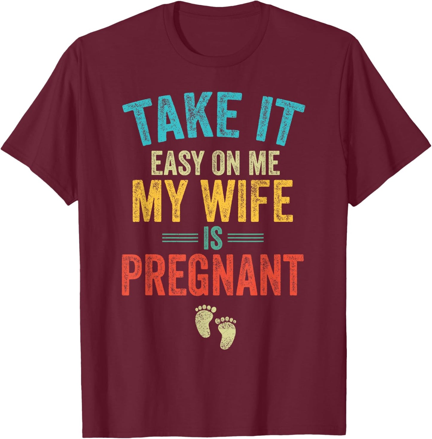 Take It Easy On Me My Wife Is Pregnant Be Dad In Future T-Shirt - T-Shirt | Maroon