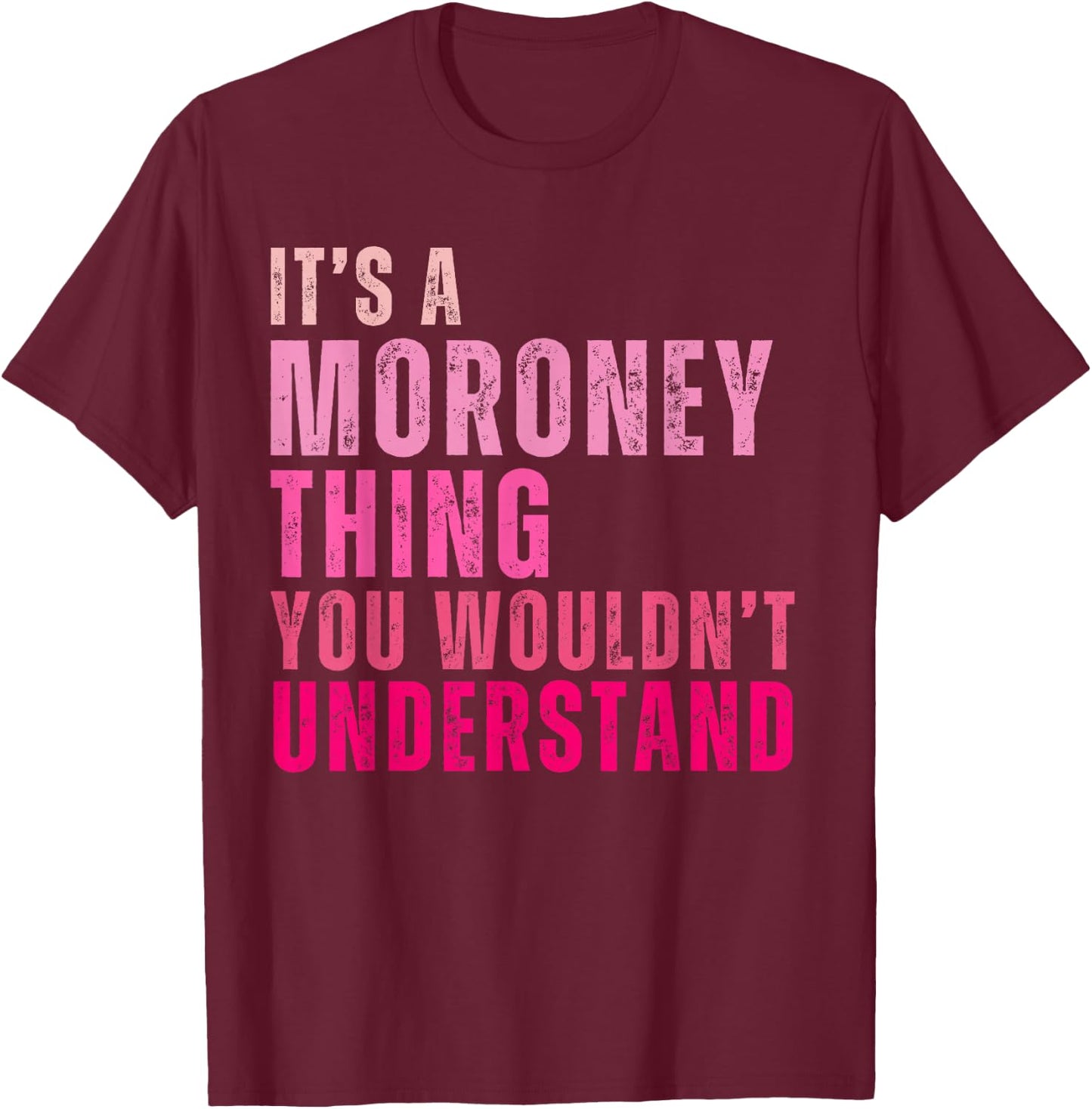 It's A Moroney Thing You Wouldn't Understand Moroney T-Shirt - T-Shirt | Maroon