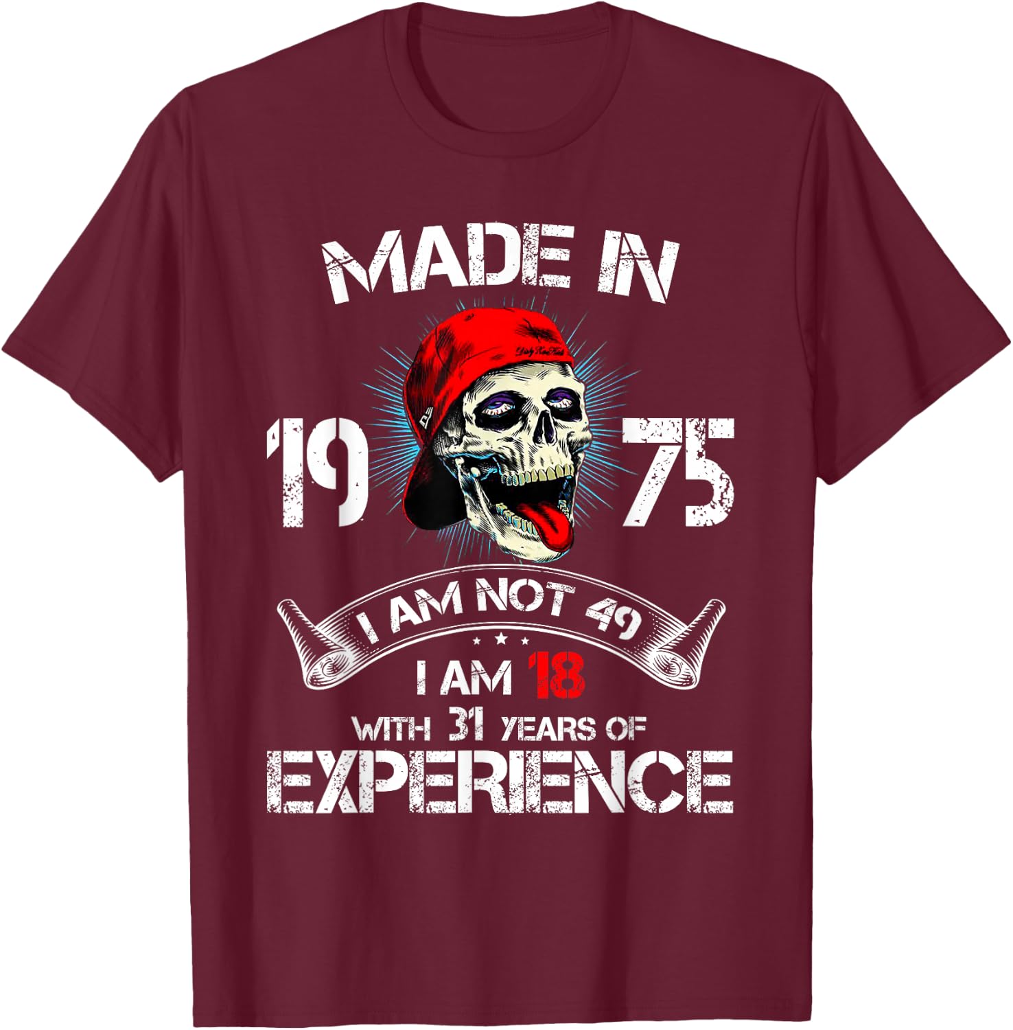 Made In 1975 I Am Not 49 I'm 18 With 31 Years Of Experience T-Shirt - T-Shirt | Maroon
