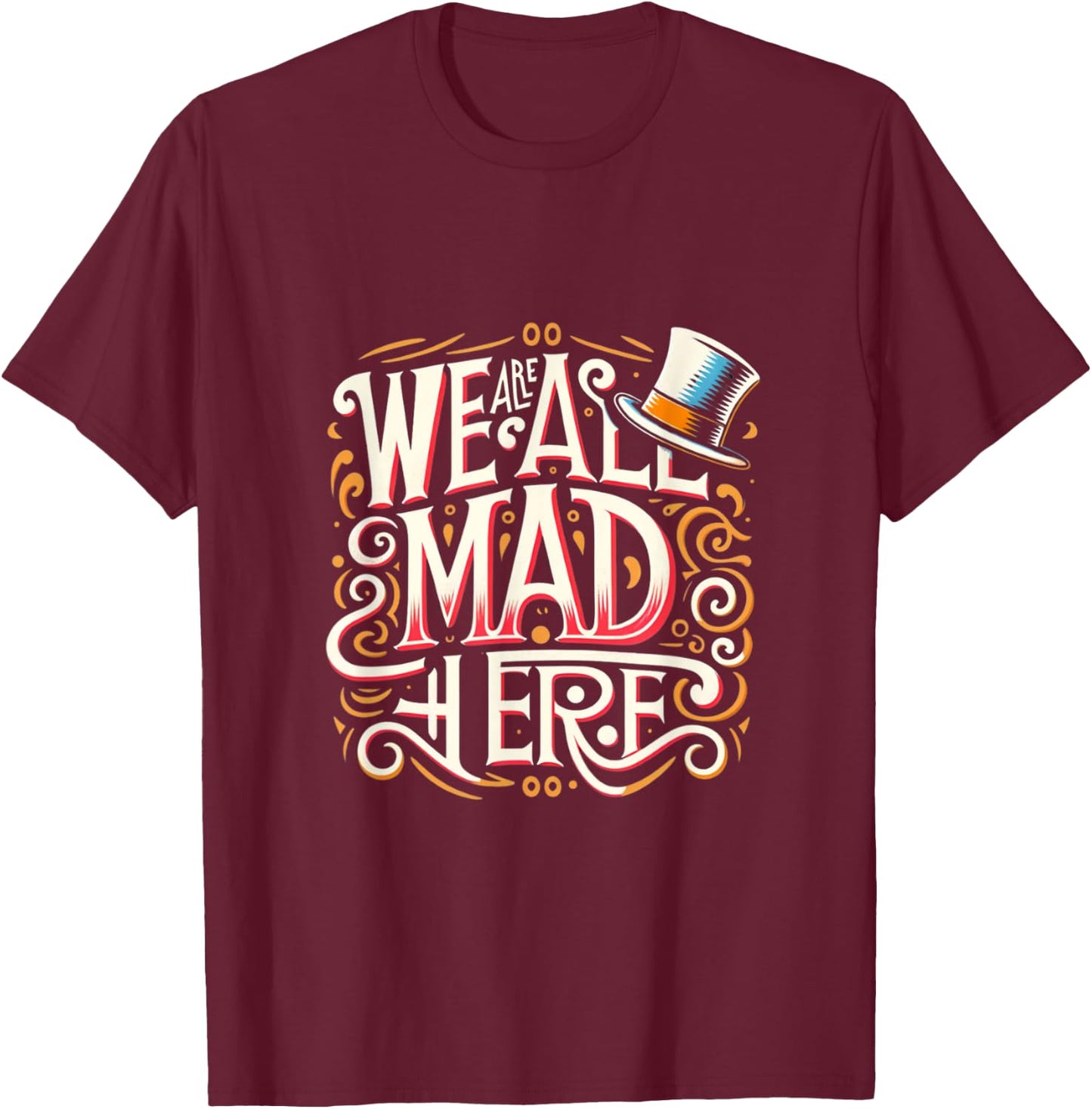 We are all mad here: Whimsical Famous Book & Movie Quote T-Shirt - T-Shirt | Maroon