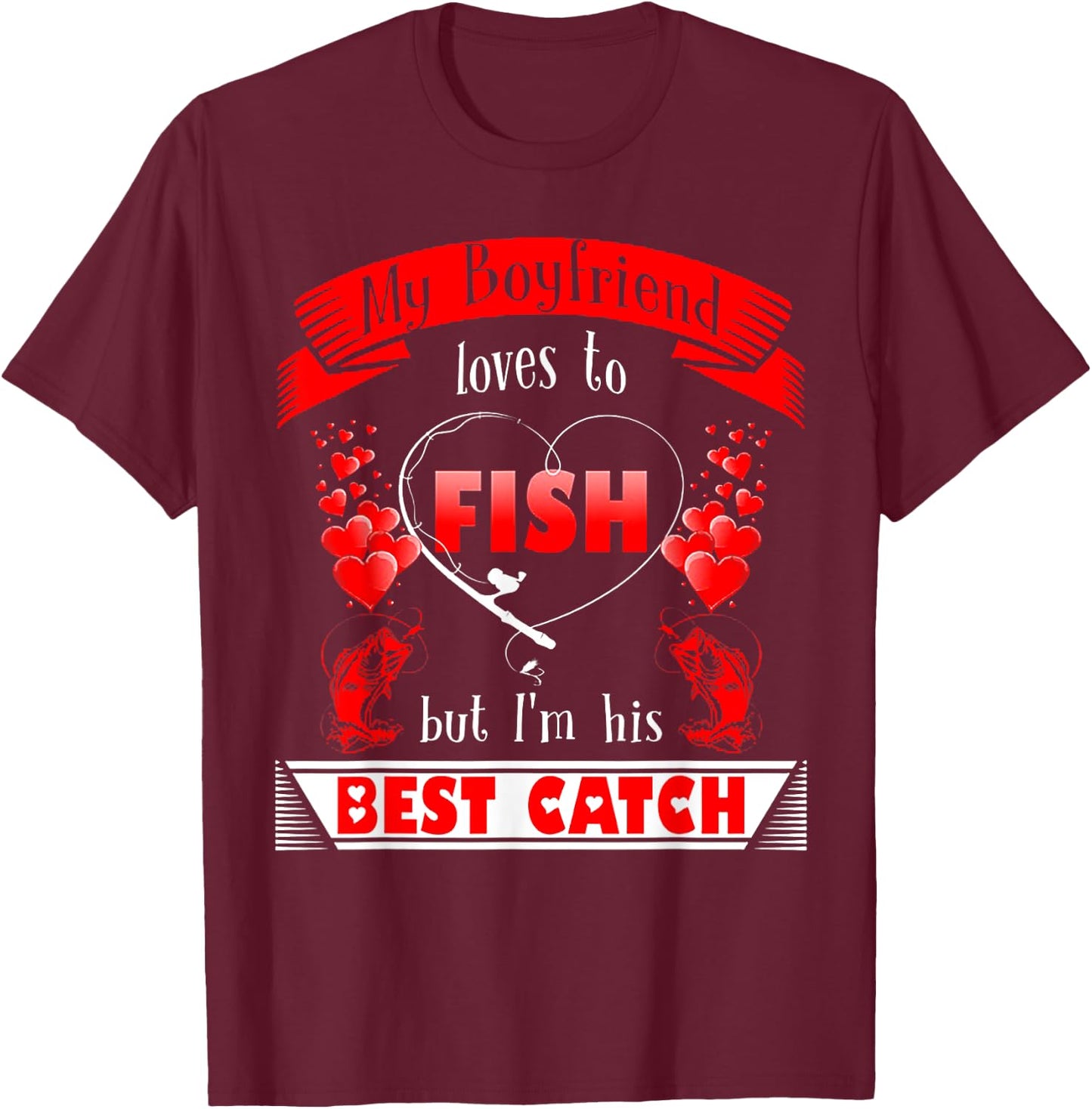 My Boyfriend Loves To Fish But I'm His Best Catch T-Shirt - T-Shirt | Maroon