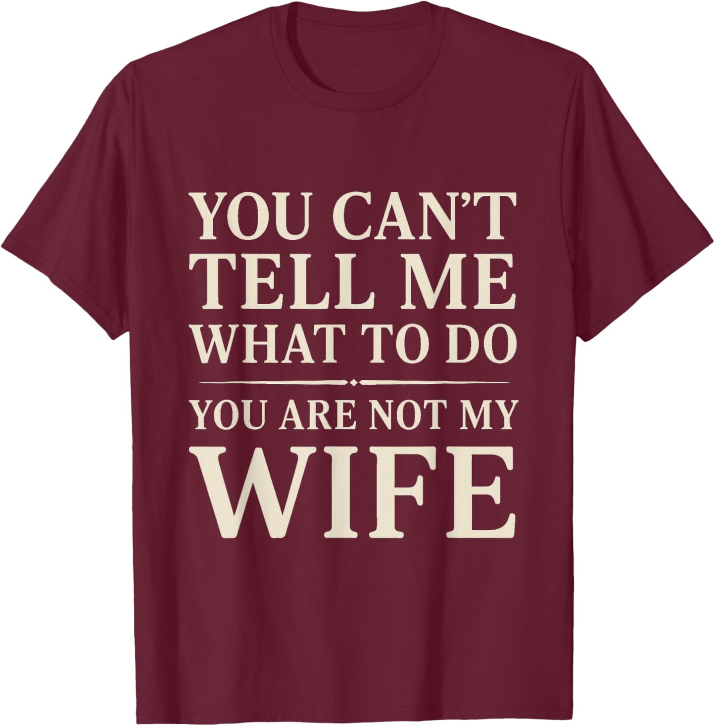 Funny Saying You Can't Tell Me What to Do You're Not My Wife T-Shirt - T-Shirt | Maroon
