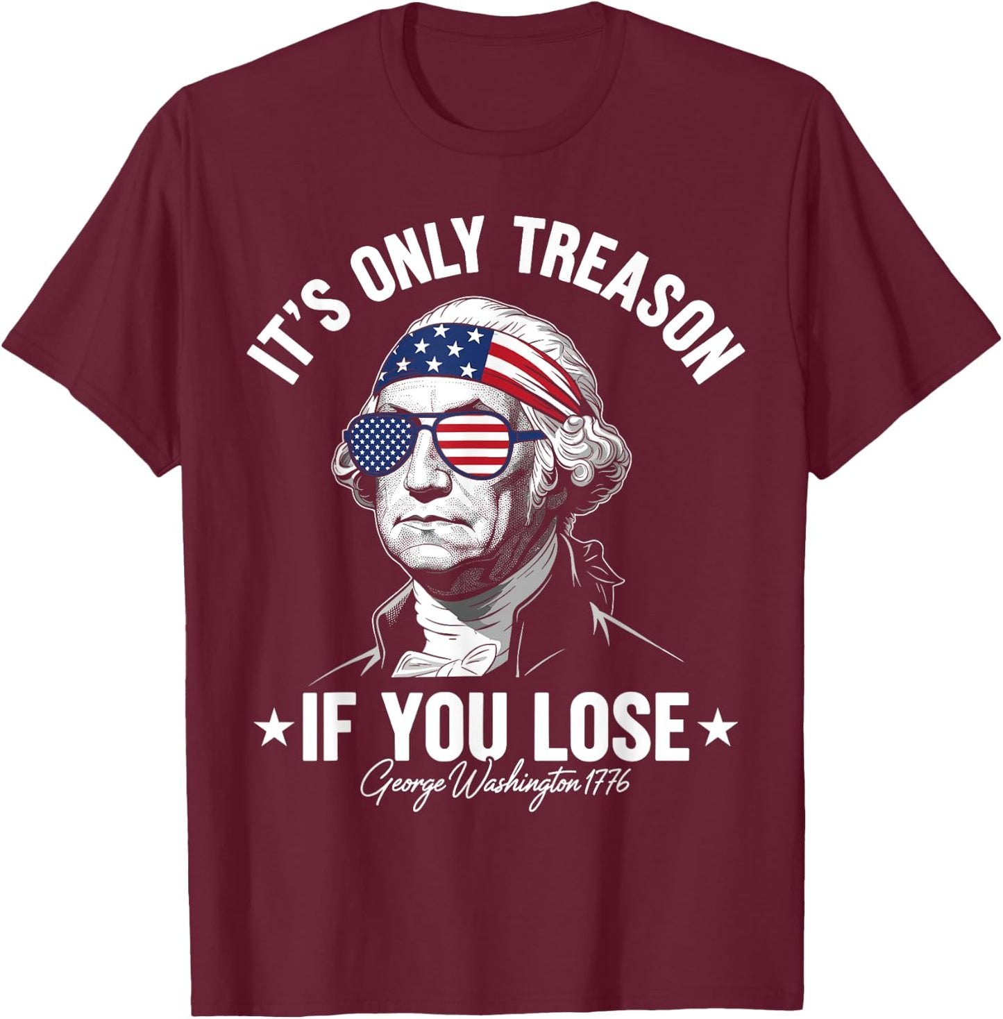 George Washington It's Only Treason If You Lose 4th Of July T-Shirt - T-Shirt | Maroon