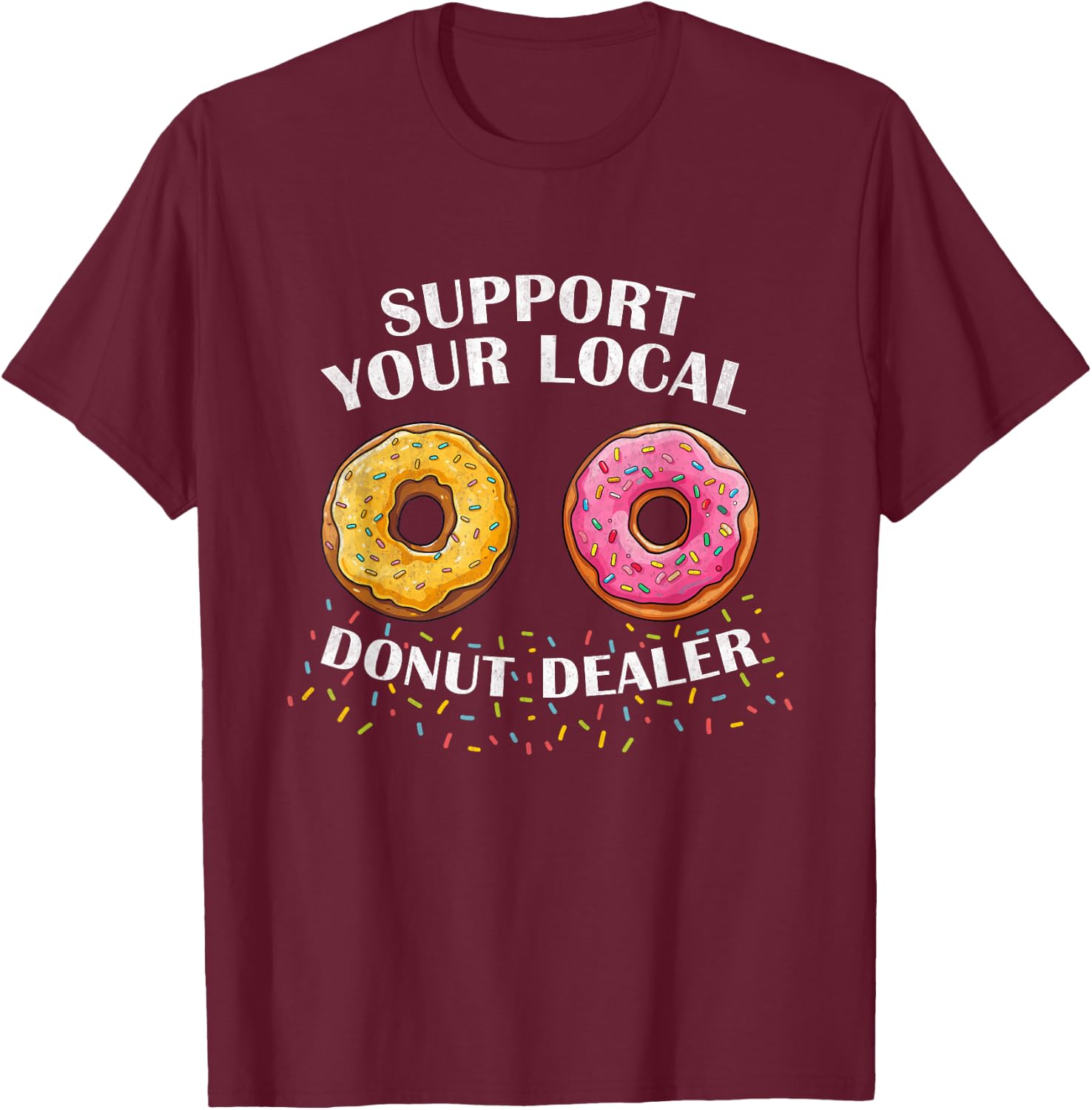 Support Your Local Donut Dealer Funny Doughnut Lover Donuts T-Shirt - T-Shirt | Maroon