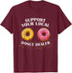 Support Your Local Donut Dealer Funny Doughnut Lover Donuts T-Shirt - T-Shirt | Maroon