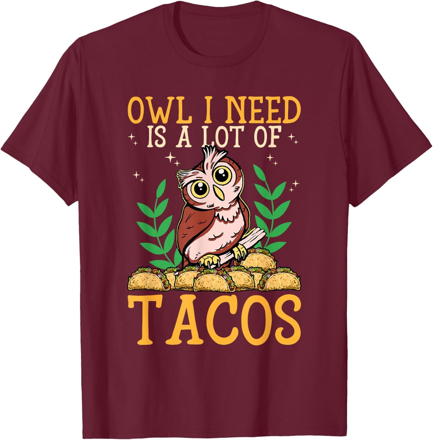 Owl I Need Is A Lot Of Tacos Nocturnal Birds Taco Lover Owls T-Shirt - T-Shirt | Maroon