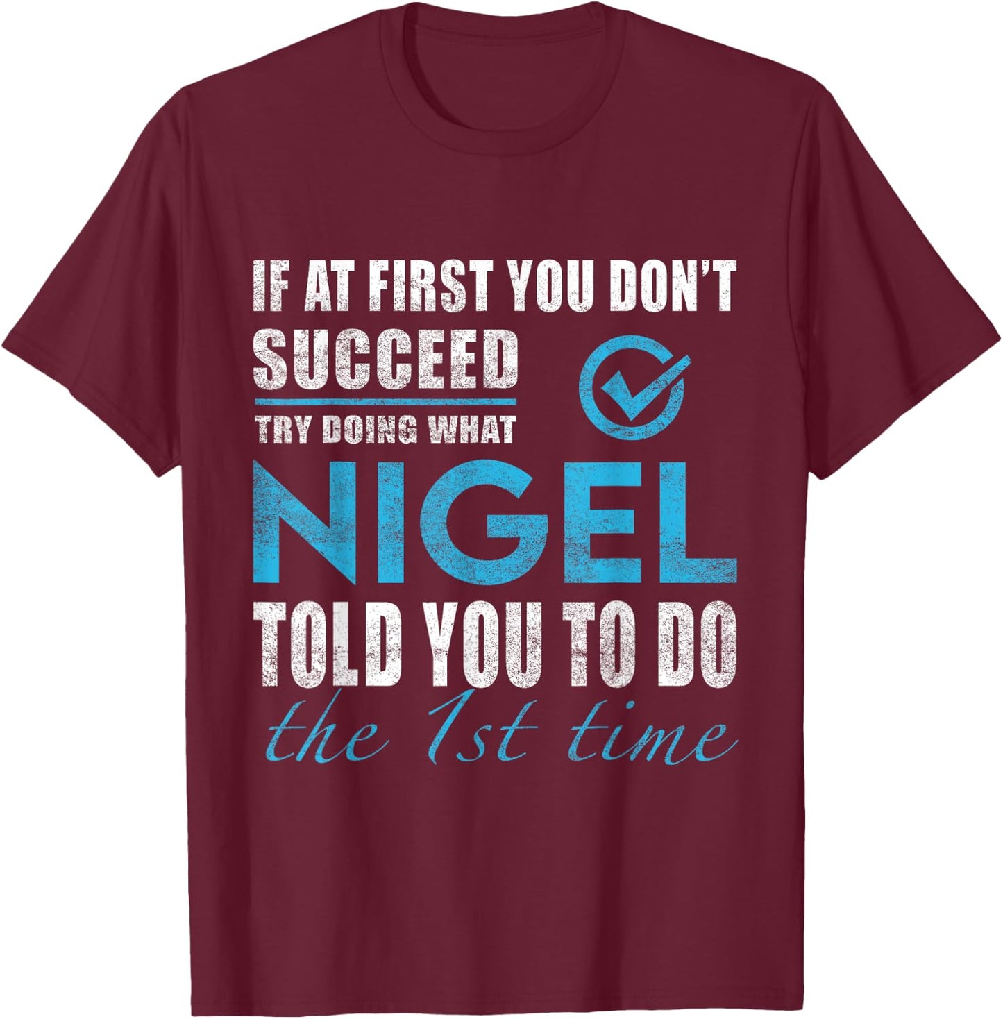 Nigel Name - Try What Nigel Told You To Do T-Shirt - T-Shirt | Maroon