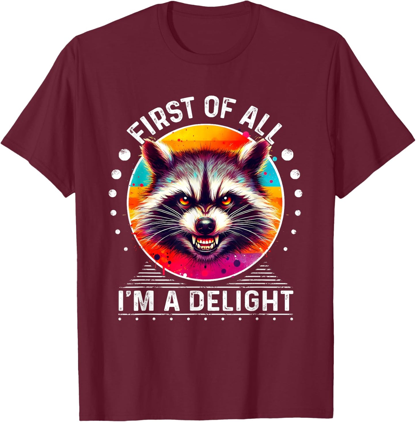 Raccoon First Of All I'm A Delight Sarcastic Angry T-Shirt - T-Shirt | Maroon