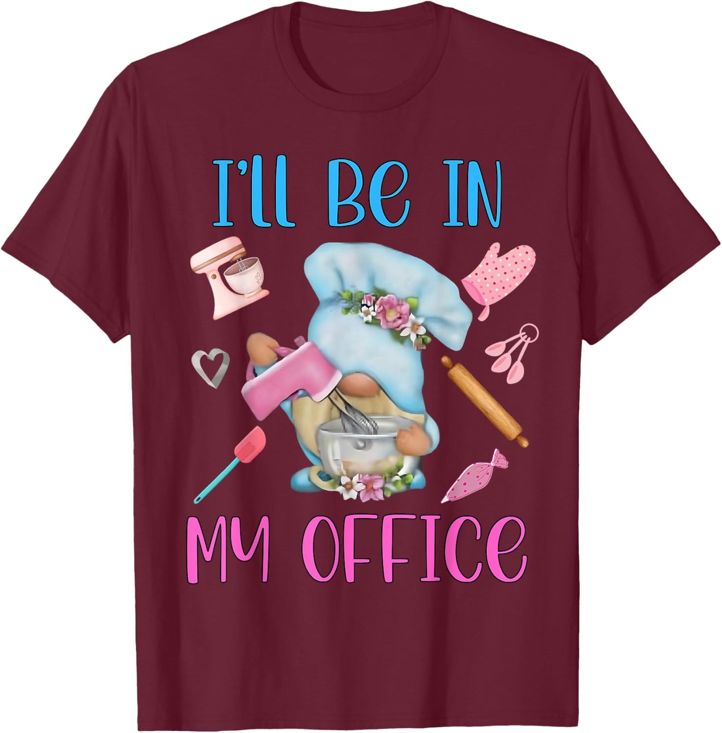 Chef I'll Be In My Office Gnome Baking Cake T-Shirt - T-Shirt | Maroon