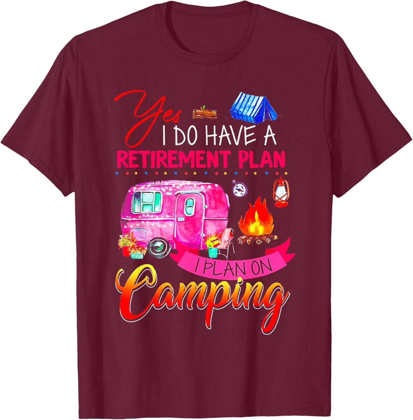 Yes I Do Have A Retirement Plan I Plan On Camping T-Shirt - T-Shirt | Maroon