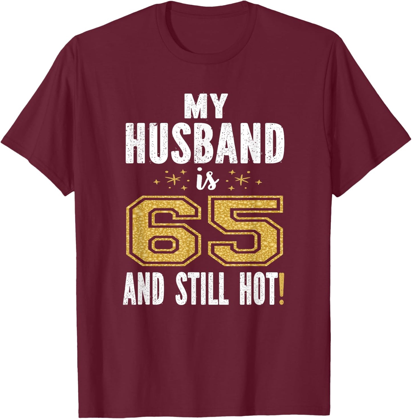 My Husband Is 65 And Still Hot 65th Birthday Gift T-Shirt - T-Shirt | Maroon