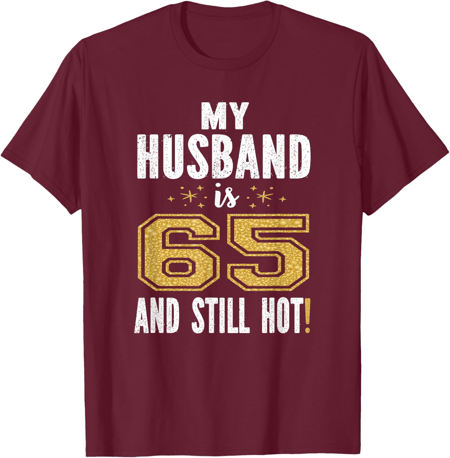 My Husband Is 65 And Still Hot 65th Birthday Gift T-Shirt - T-Shirt | Maroon