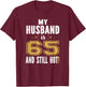 My Husband Is 65 And Still Hot 65th Birthday Gift T-Shirt - T-Shirt | Maroon