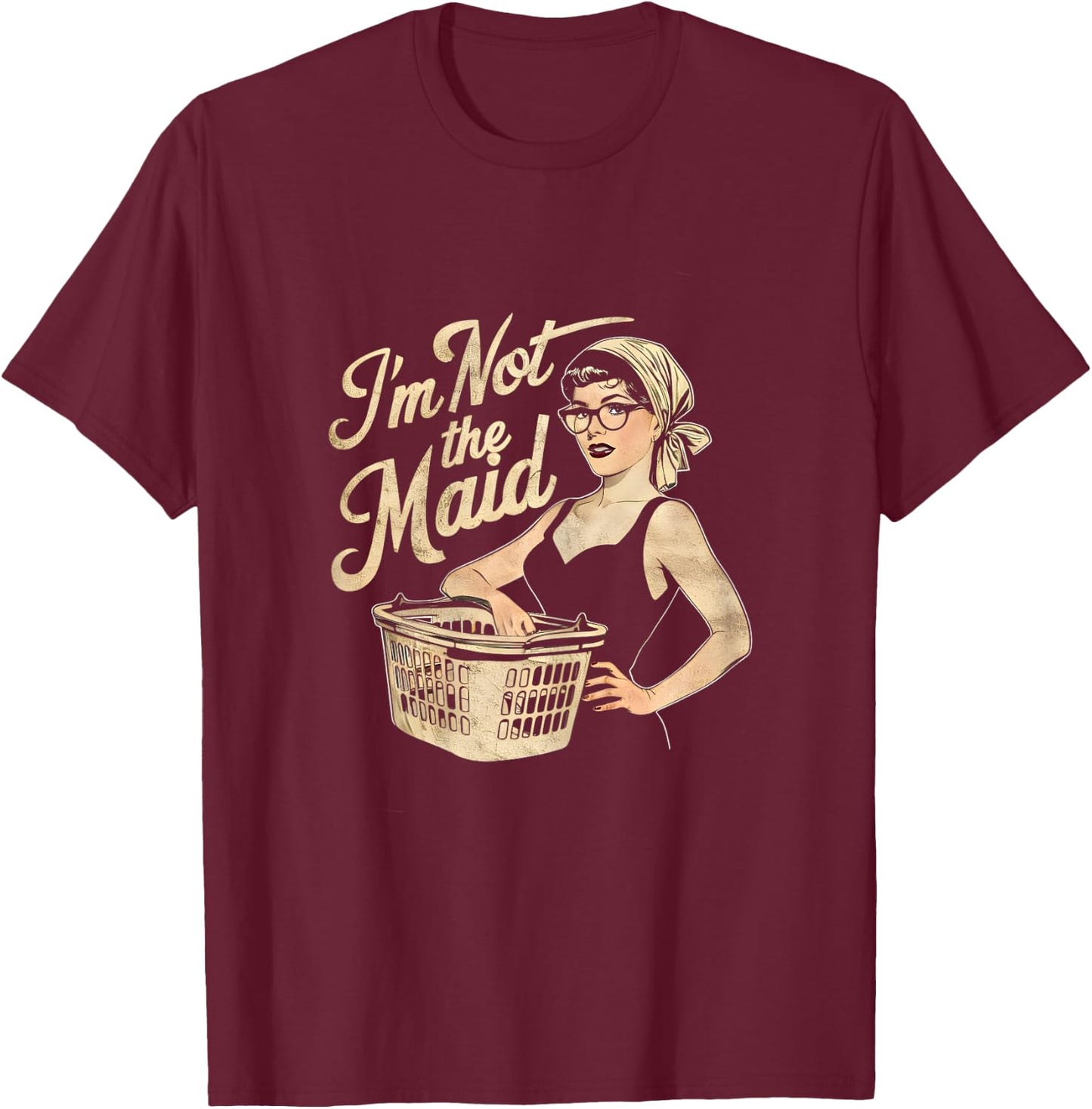 I'm Not The Maid Funny Sarcastic Mom T-Shirt - T-Shirt | Maroon