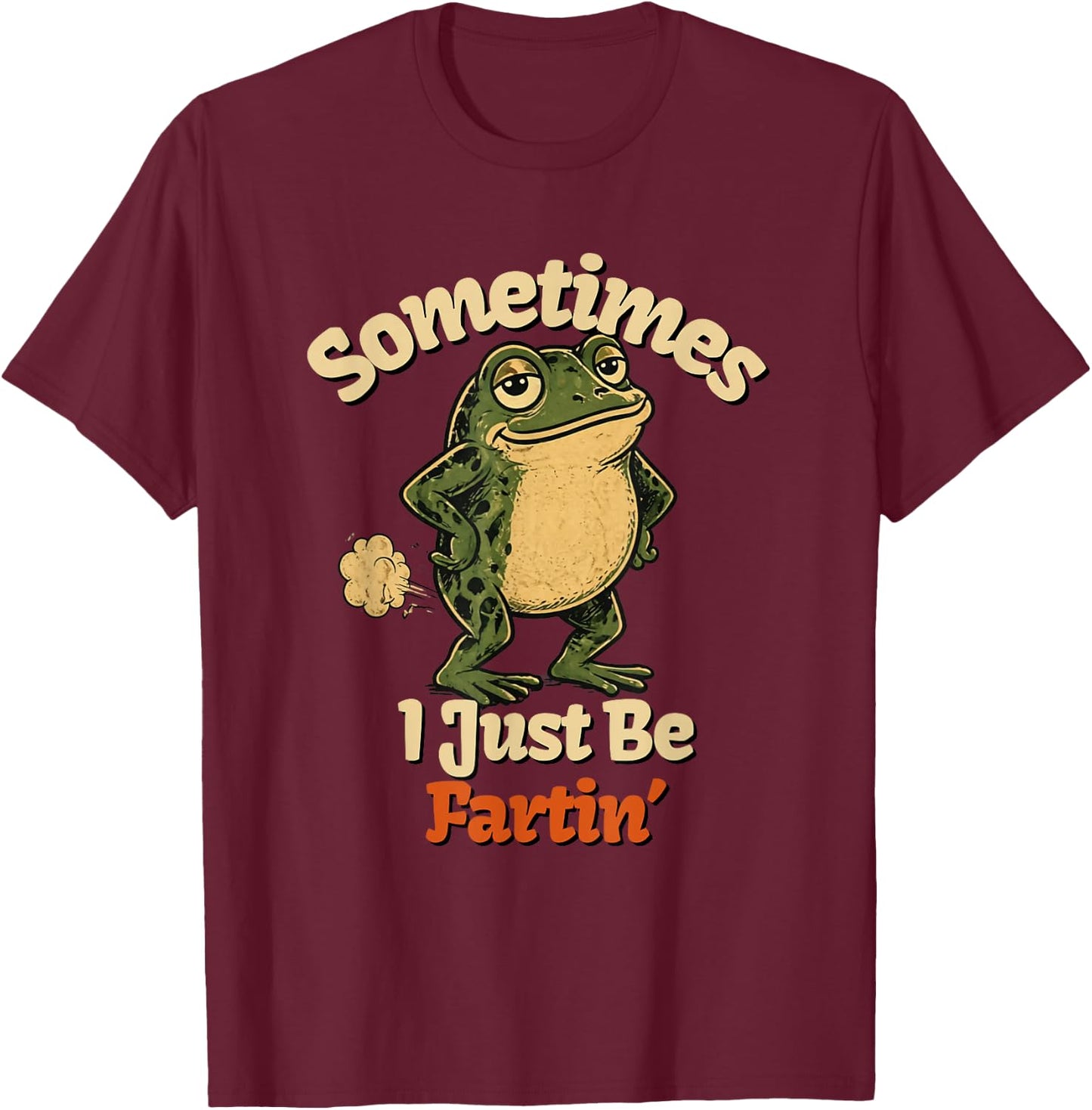 Sometimes I Just Be Fartin Funny Frog Toad Graphic T-Shirt - T-Shirt | Maroon