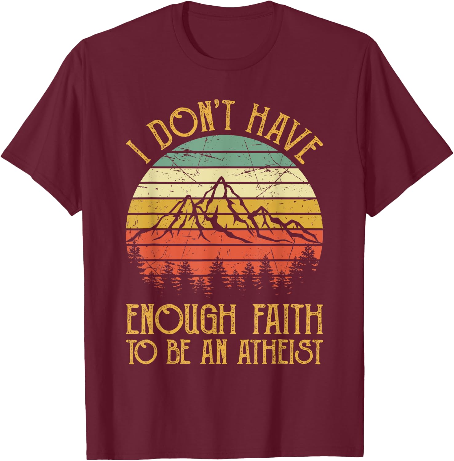 I Don't Have Enough Faith To Be An Atheist Christian T-Shirt - T-Shirt | Maroon
