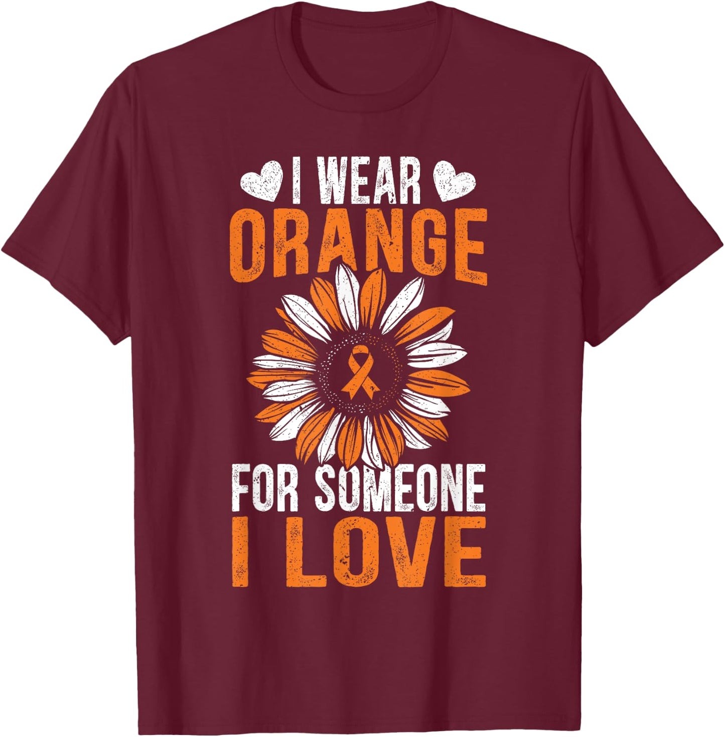 I Wear Orange For Someone I Love Leukemia Awareness Support T-Shirt - T-Shirt | Maroon