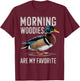 Morning Woodies Are My Favorite Shirt Woodie Duck Hunting T-Shirt - T-Shirt | Maroon
