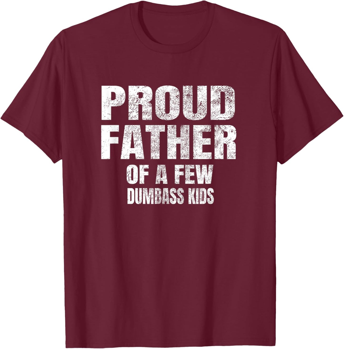 Proud Father of A Few Dumbass Kids Shirt T-Shirt - T-Shirt | Maroon