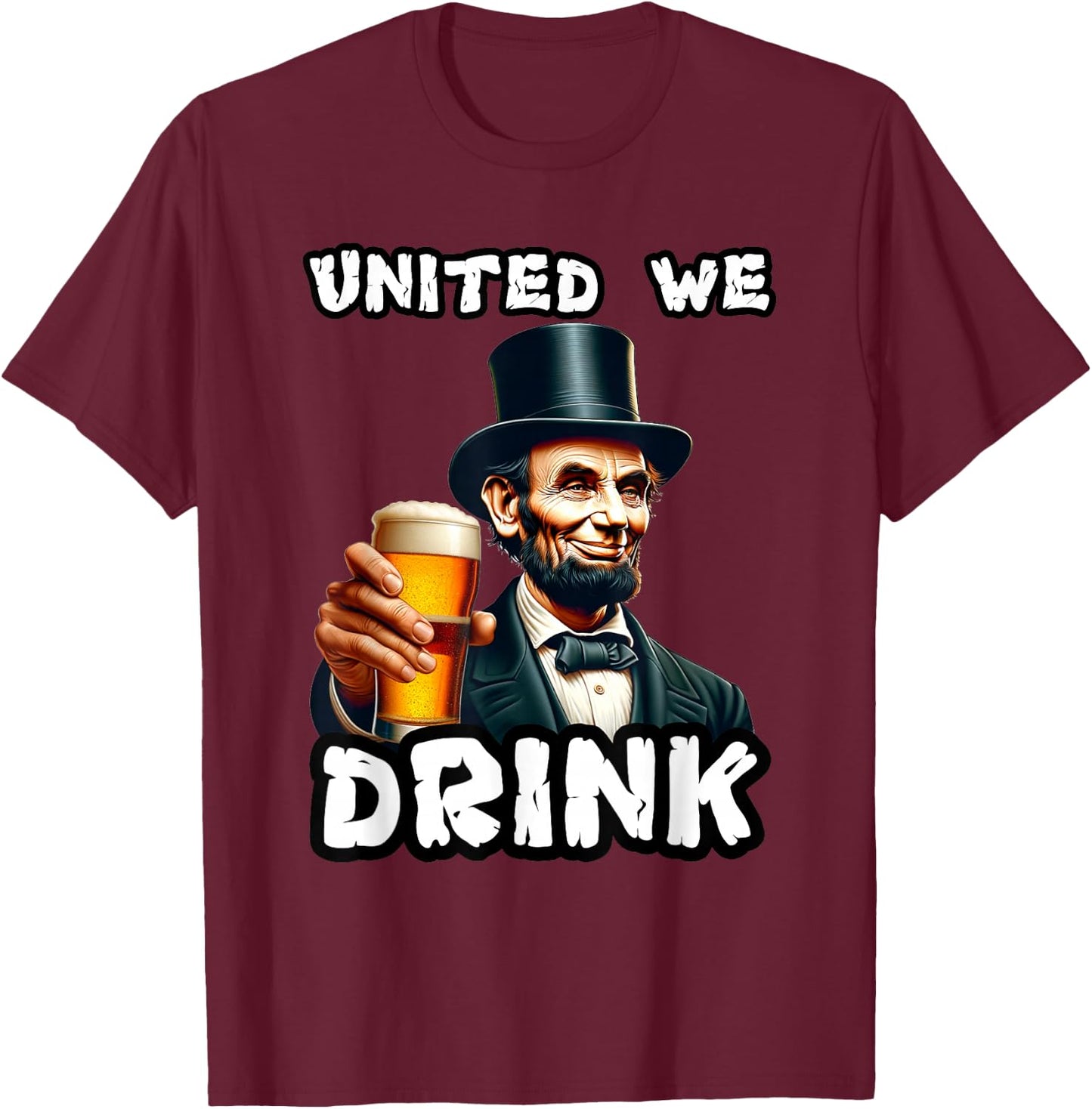 United We Drink Abraham Lincoln Beer Drinking American T-Shirt - T-Shirt | Maroon