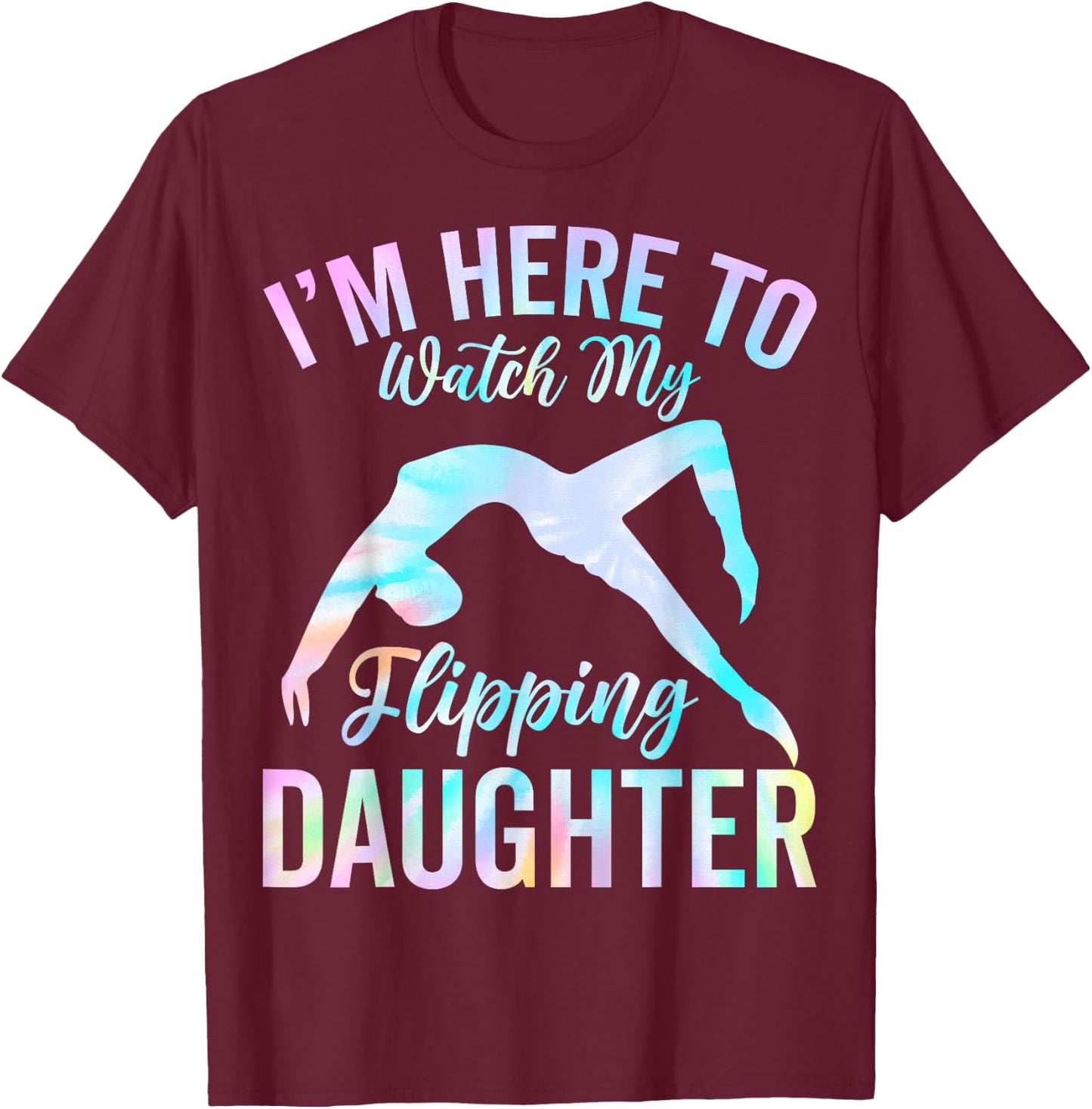 I'm Here to Watch My Flipping Daughter - Gymnast's Mom Dad T-Shirt - T-Shirt | Maroon