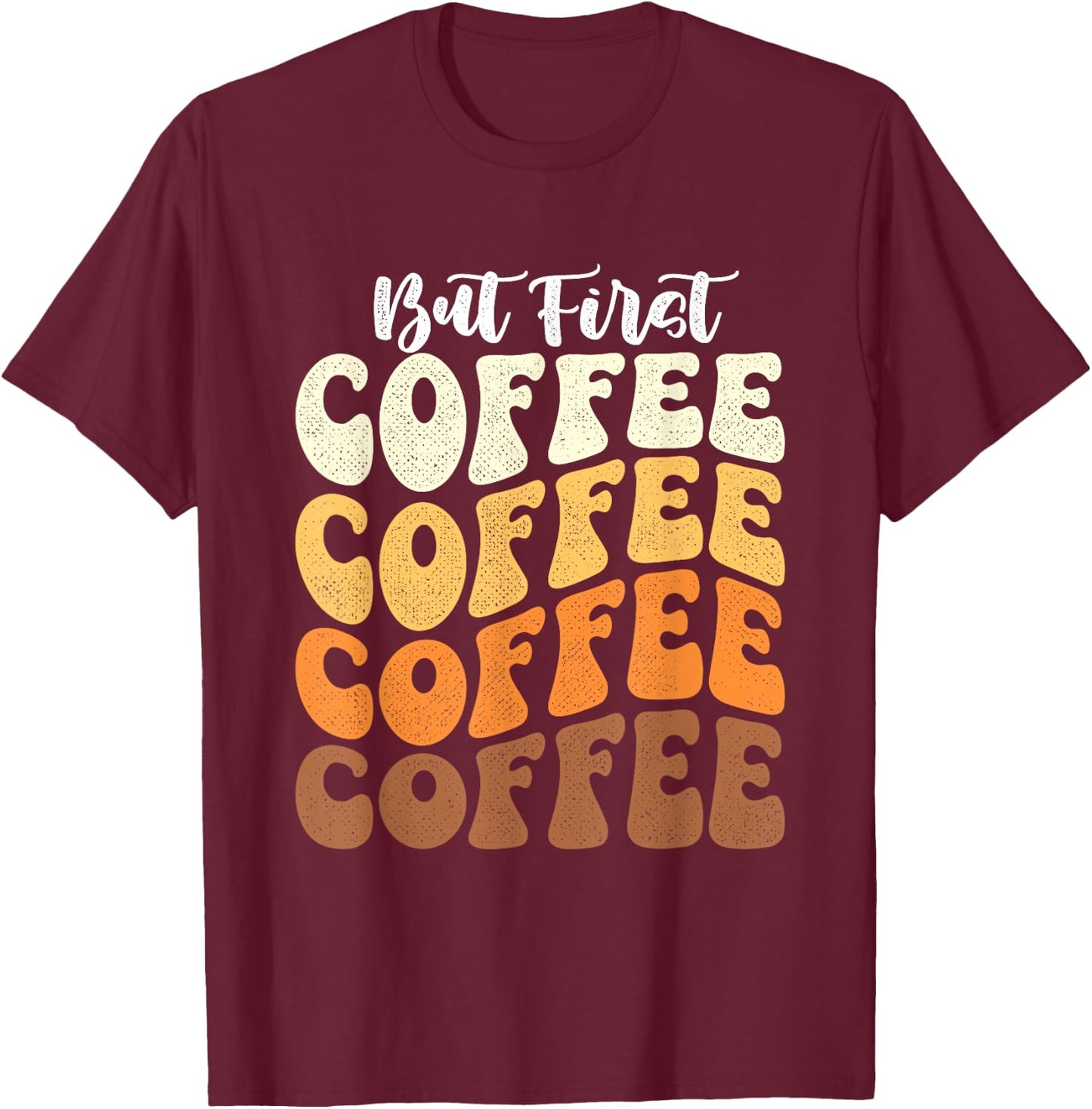 But First Coffee - Coffee Lover Caffeine Lover Breakfast T-Shirt - T-Shirt | Maroon