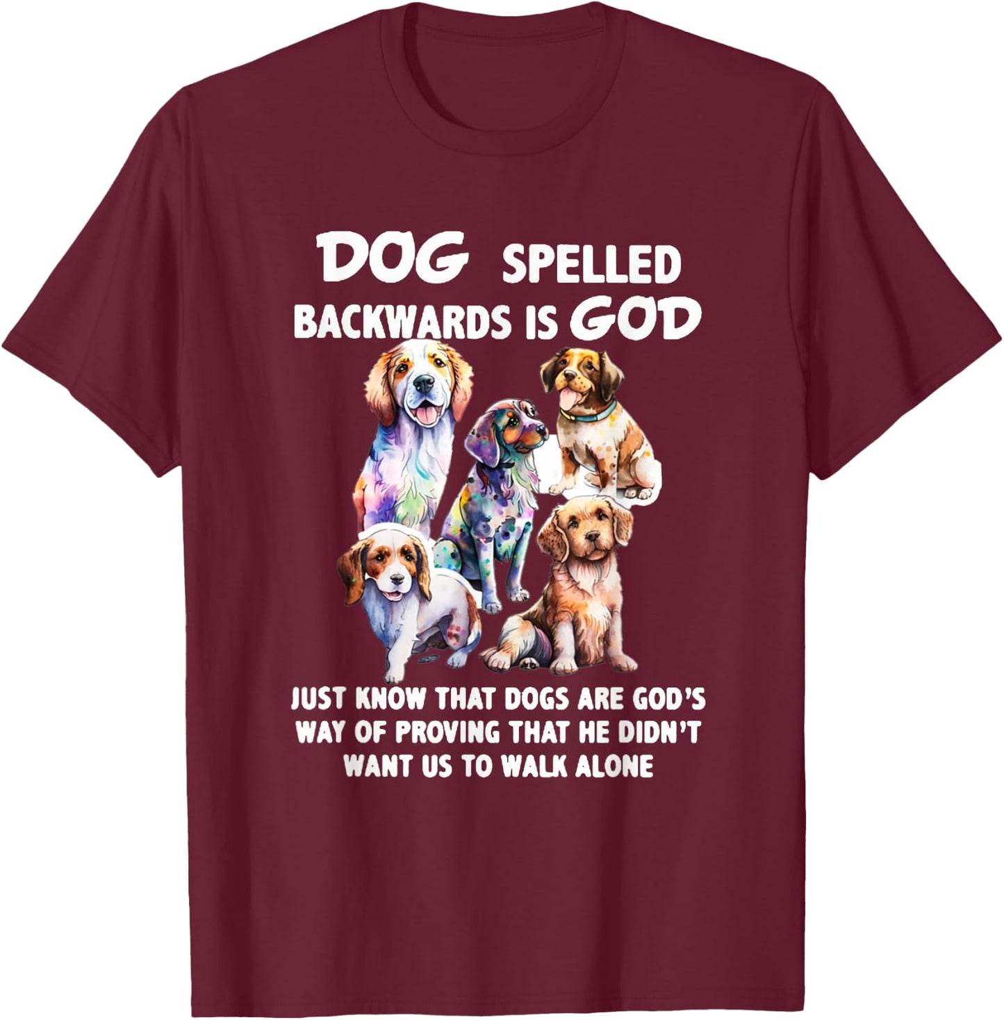Dog Spelled Backwards Is God just know that Dogs T-Shirt - T-Shirt | Maroon
