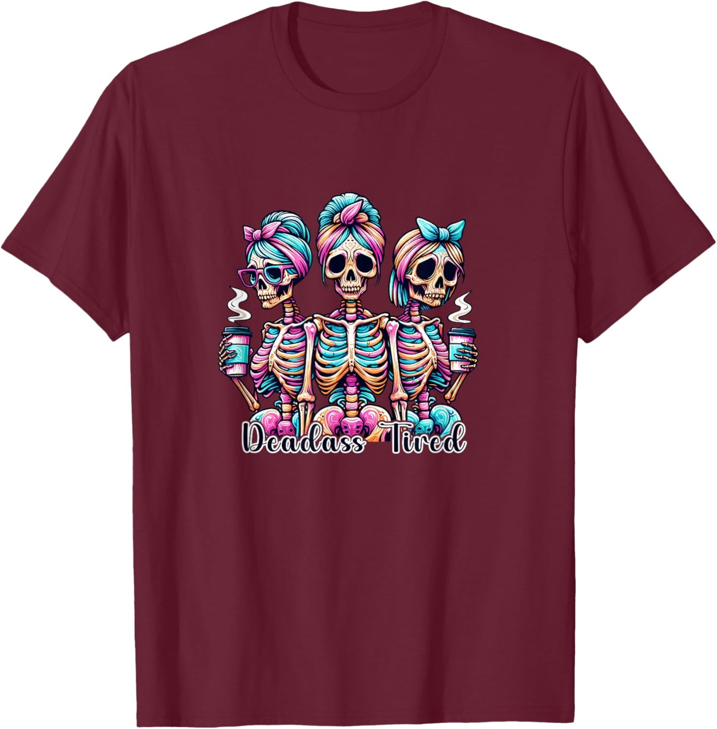 Deadass Tired Funny Tired Skeleton Mom Coffee Sarcastic Pun T-Shirt - T-Shirt | Maroon