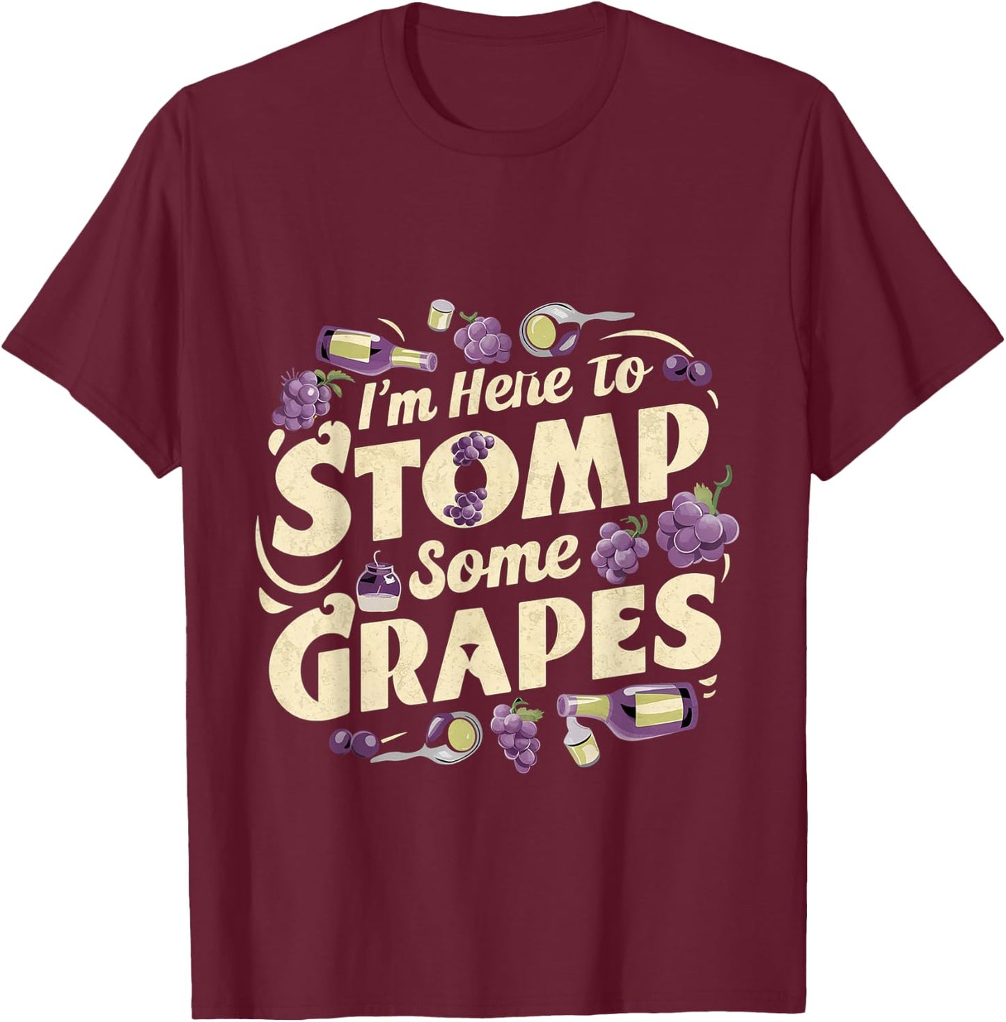 I'm Here To Stomp Some Grapes T-Shirt - T-Shirt | Maroon
