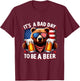 It's A Bad Day To Be A Beer USA Independence Day 4th of July Women Men T-Shirt - T-Shirt | Maroon