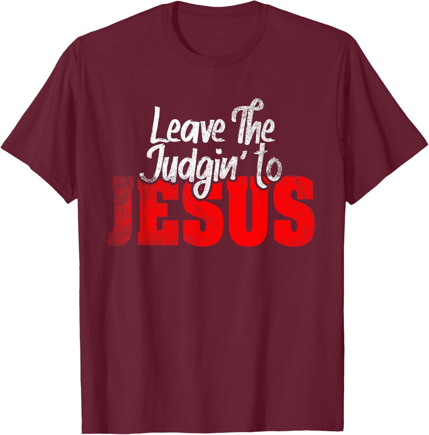 Leave The Judgin' To Jesus Funny Christian Leave The Judging T-Shirt - T-Shirt | Maroon